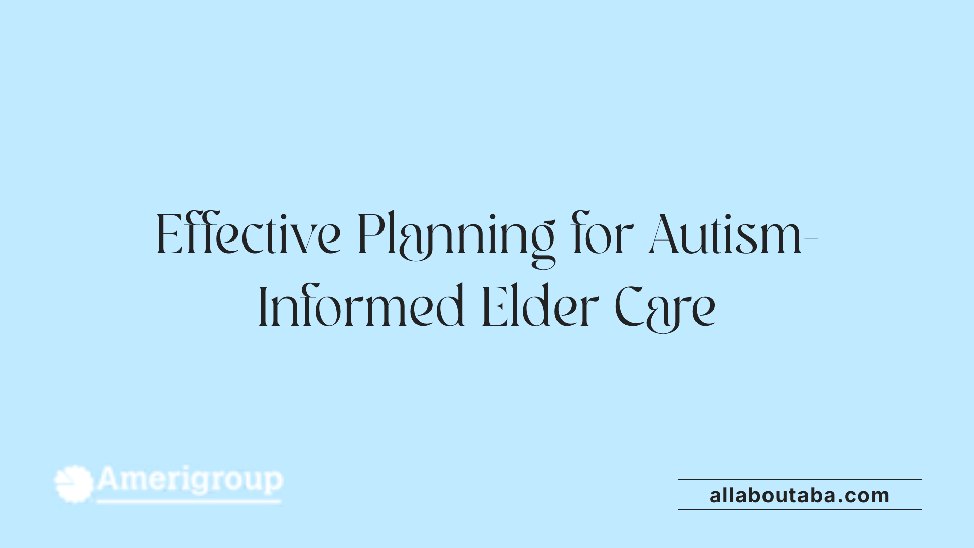 Effective Planning for Autism-Informed Elder Care