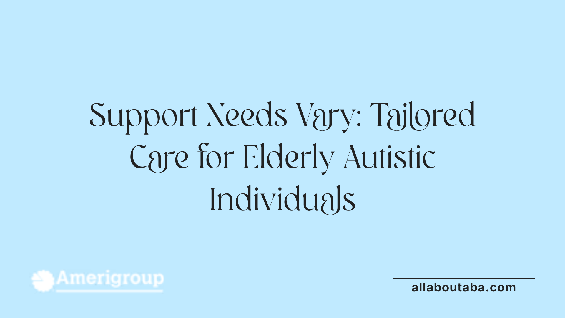 Support Needs Vary: Tailored Care for Elderly Autistic Individuals