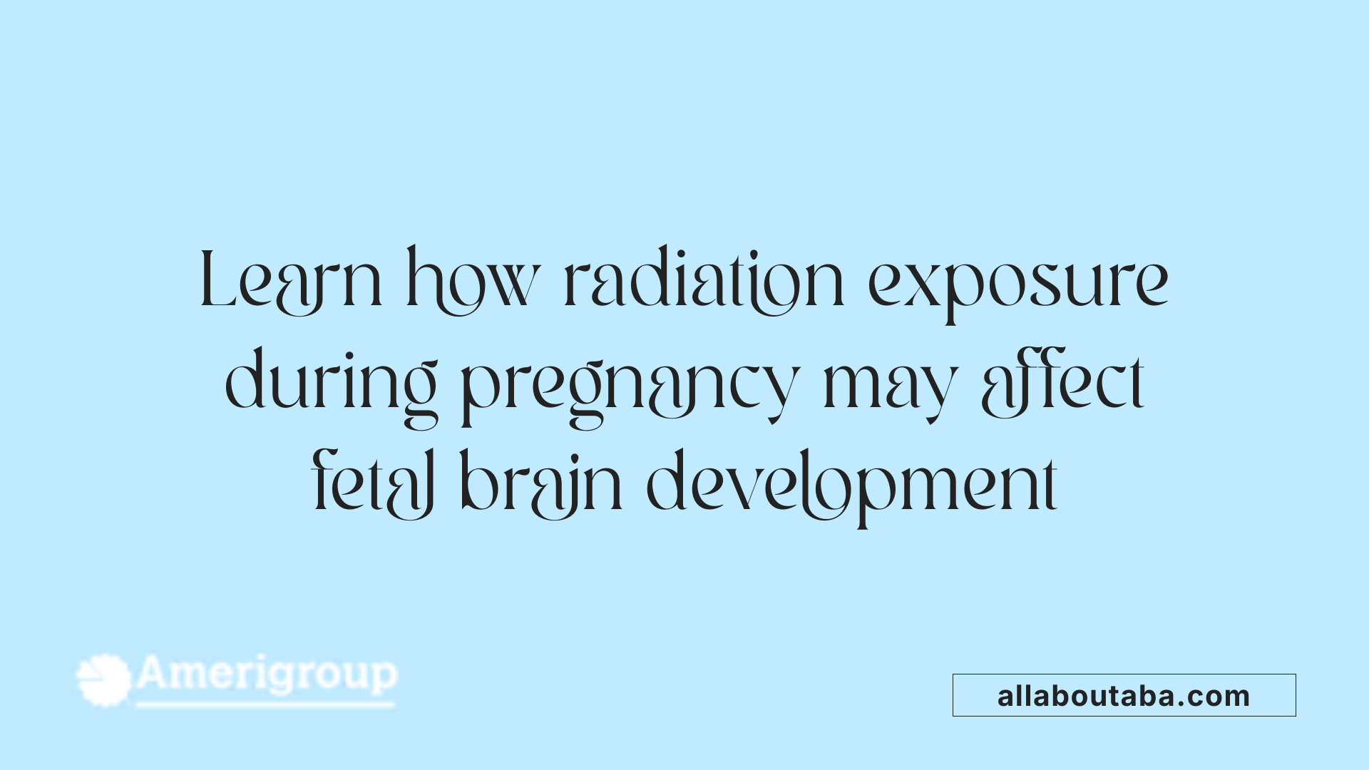Learn how radiation exposure during pregnancy may affect fetal brain development