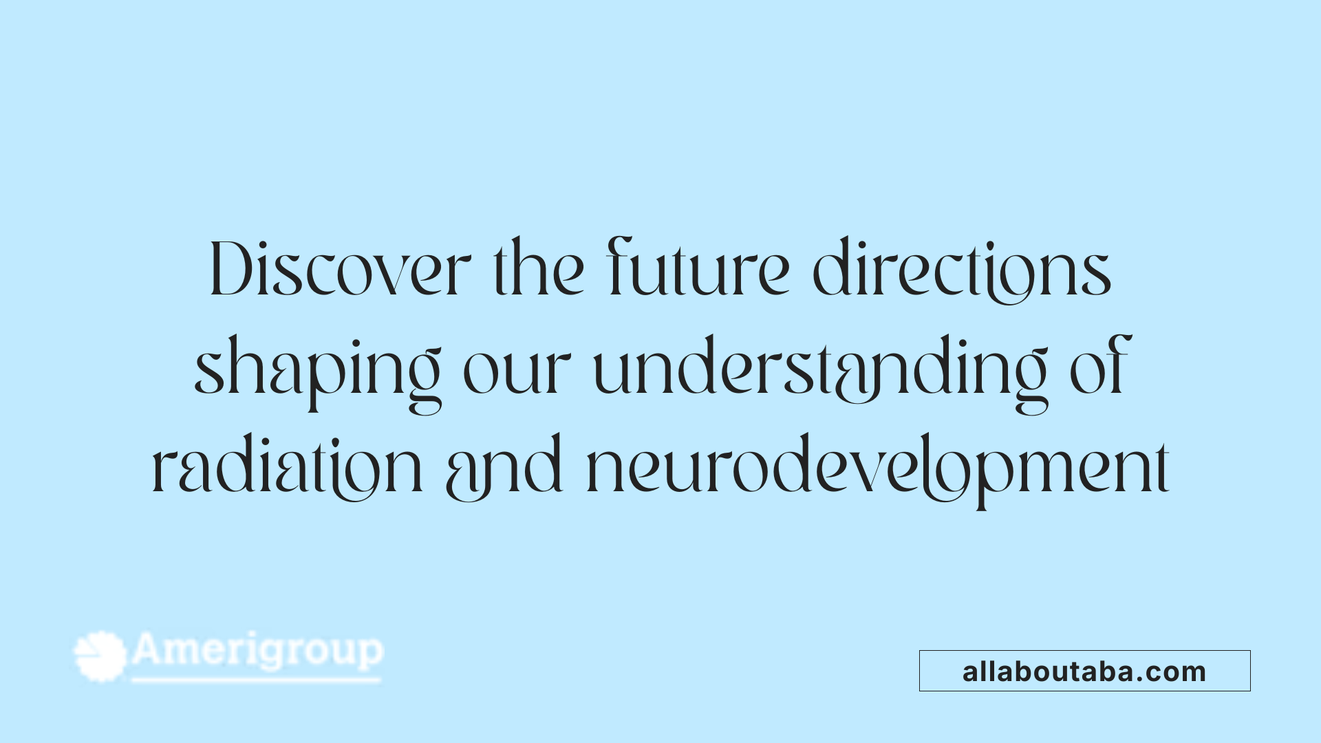 Discover the future directions shaping our understanding of radiation and neurodevelopment