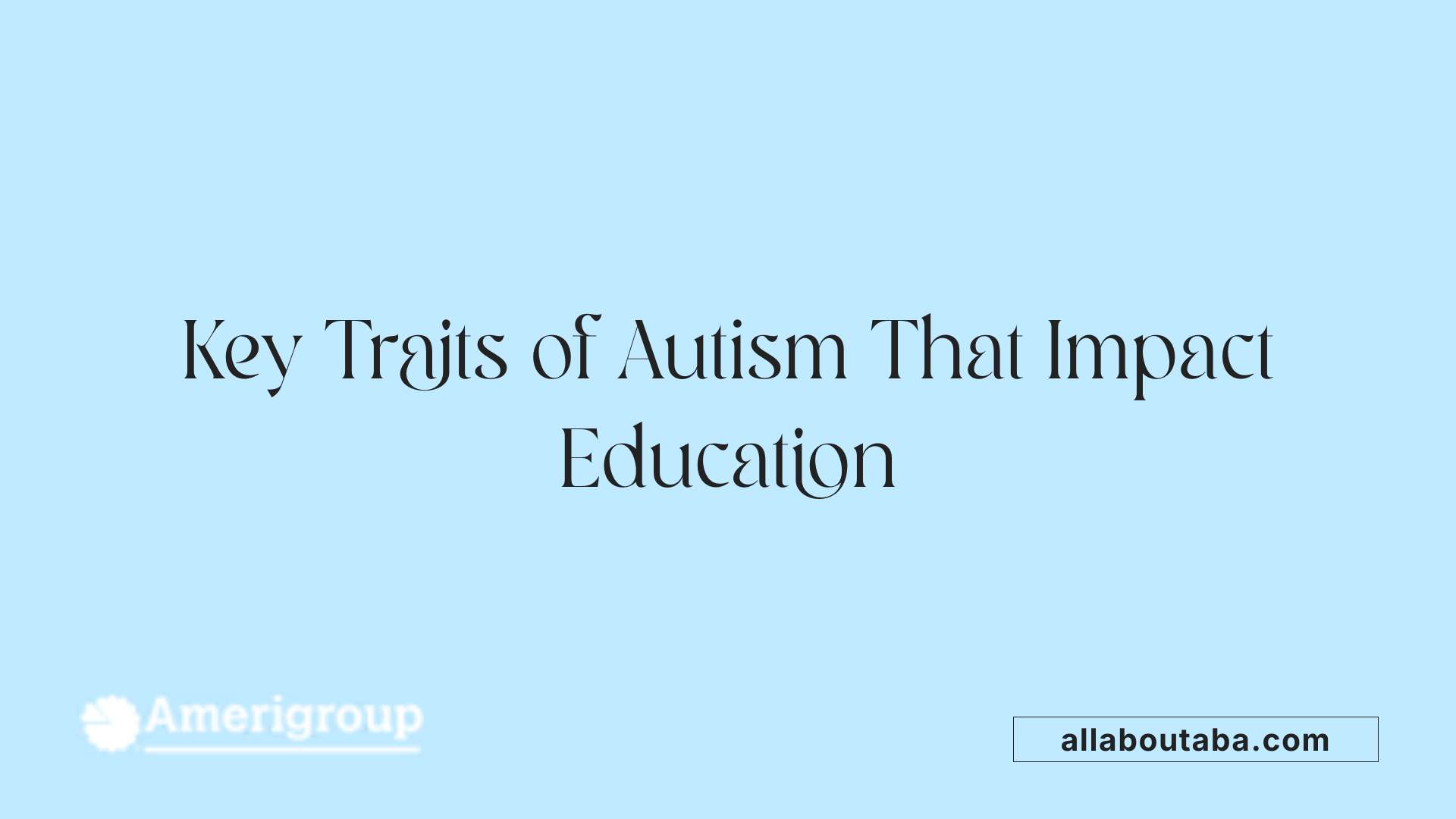 Key Traits of Autism That Impact Education
