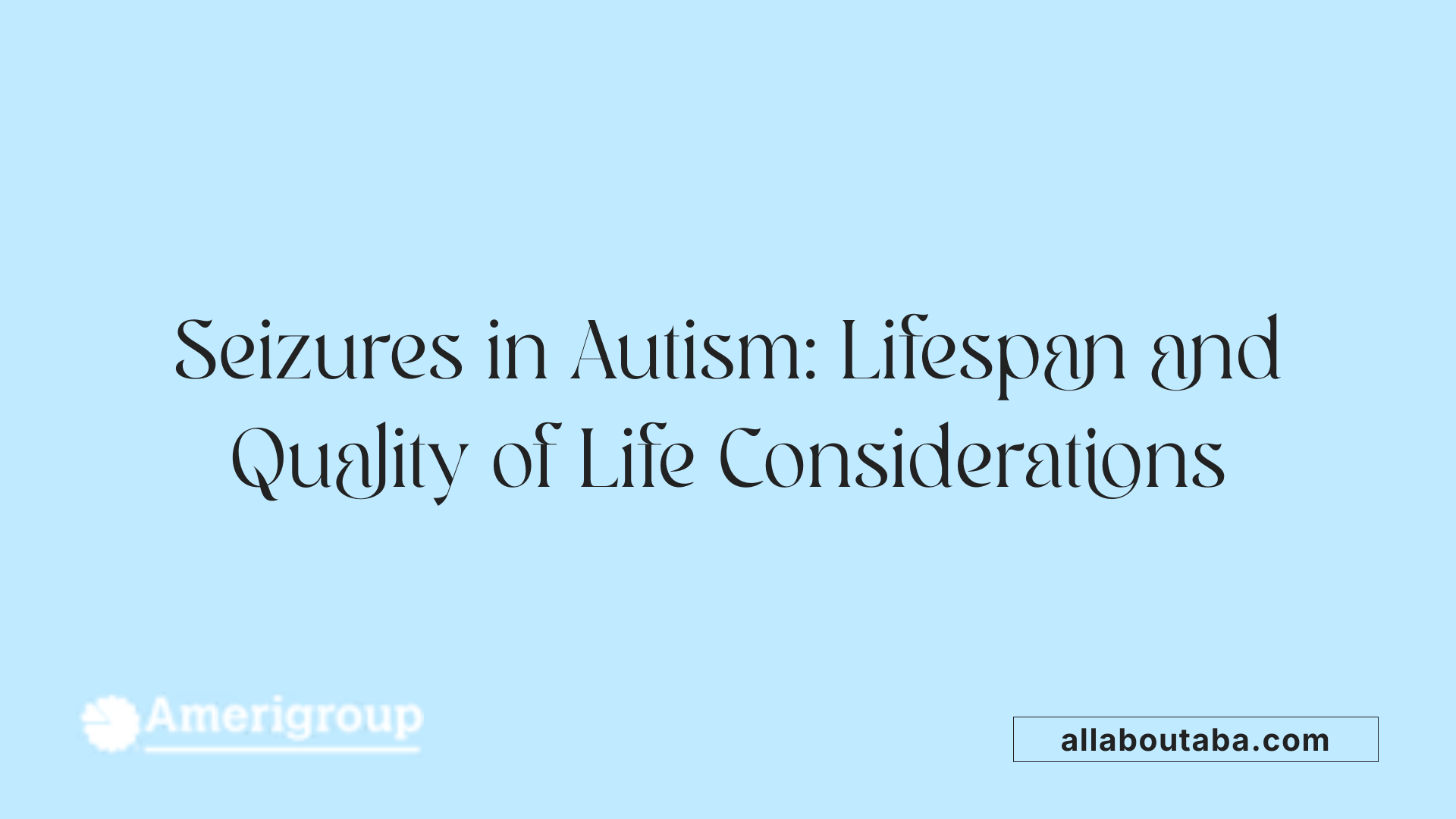 Seizures in Autism: Lifespan and Quality of Life Considerations
