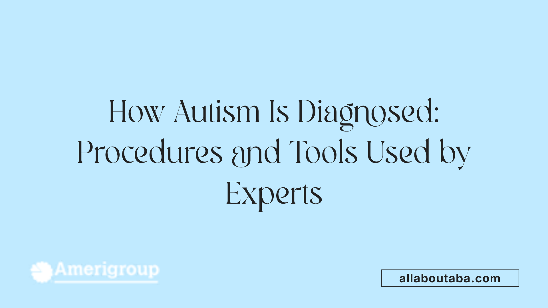 How Autism Is Diagnosed: Procedures and Tools Used by Experts