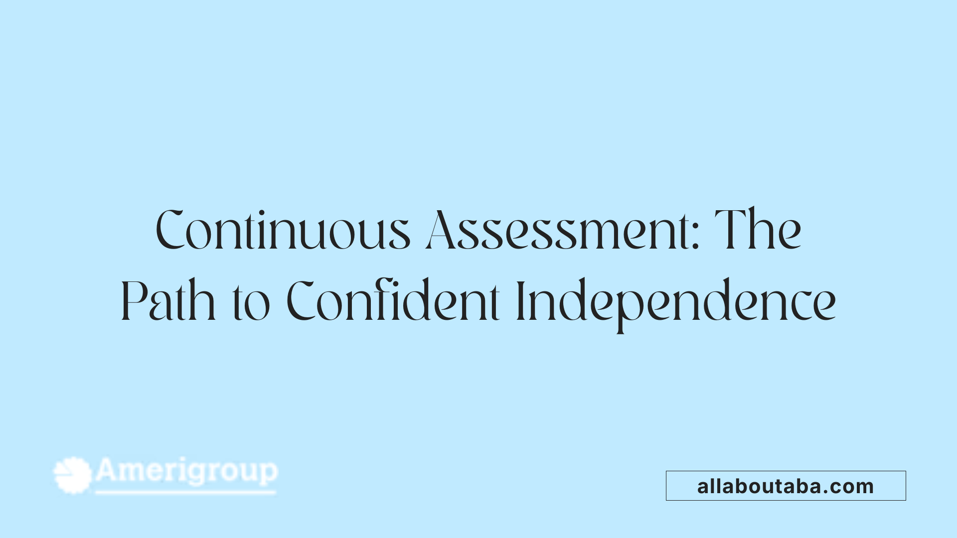 Continuous Assessment: The Path to Confident Independence