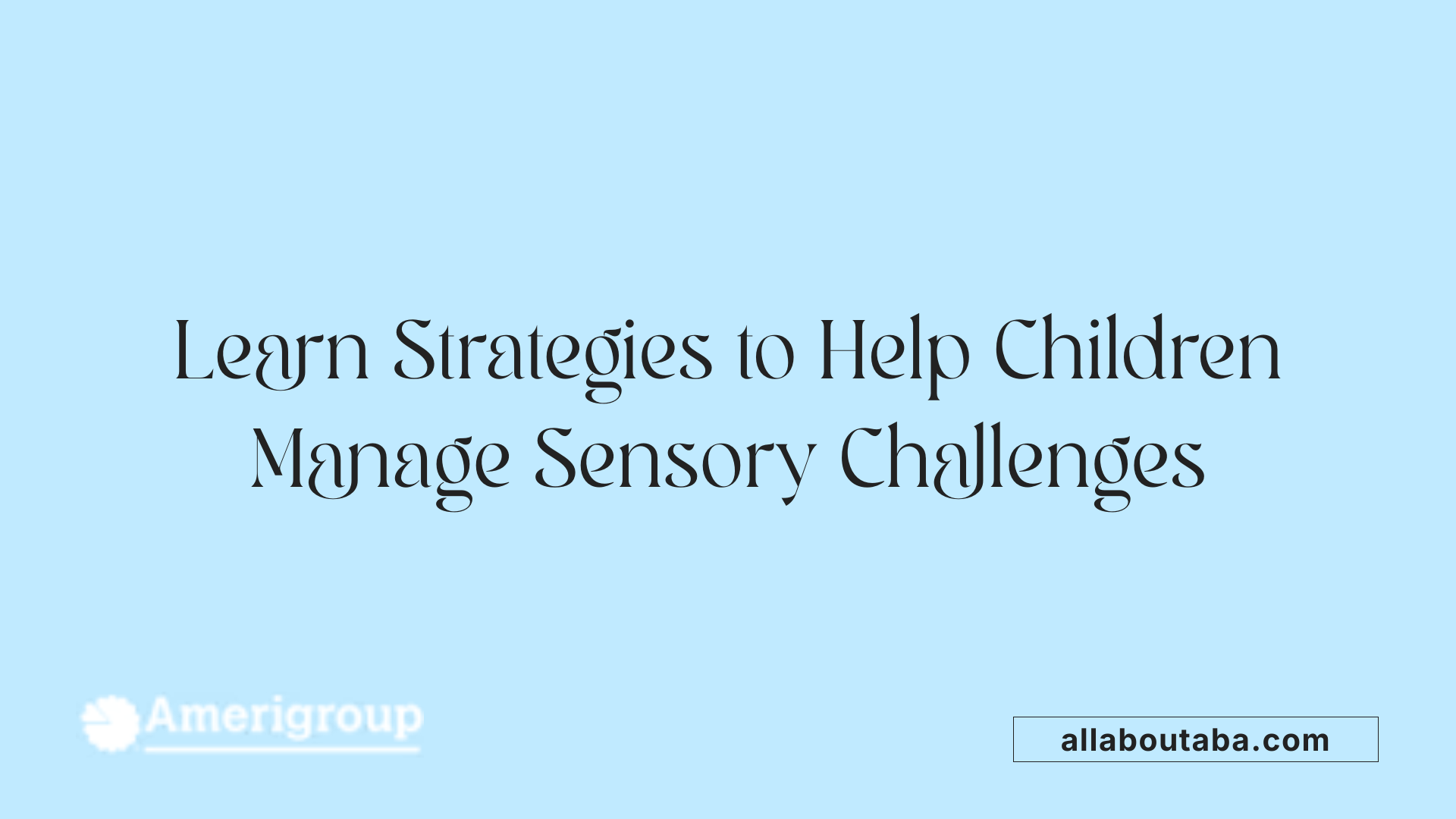 Learn Strategies to Help Children Manage Sensory Challenges