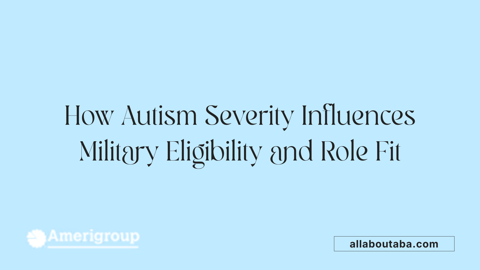 How Autism Severity Influences Military Eligibility and Role Fit