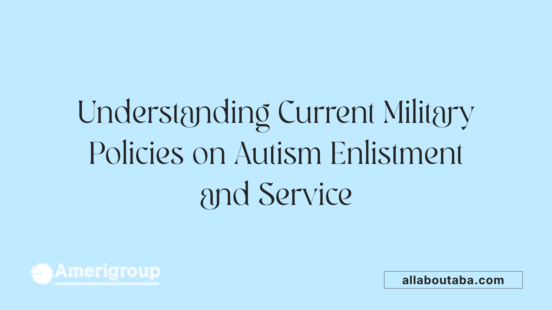 Understanding Current Military Policies on Autism Enlistment and Service