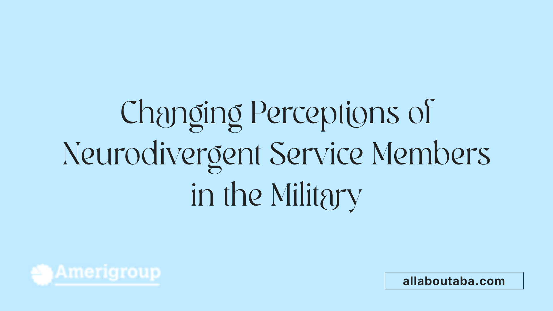 Changing Perceptions of Neurodivergent Service Members in the Military