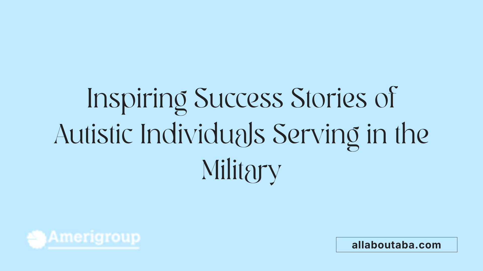 Inspiring Success Stories of Autistic Individuals Serving in the Military