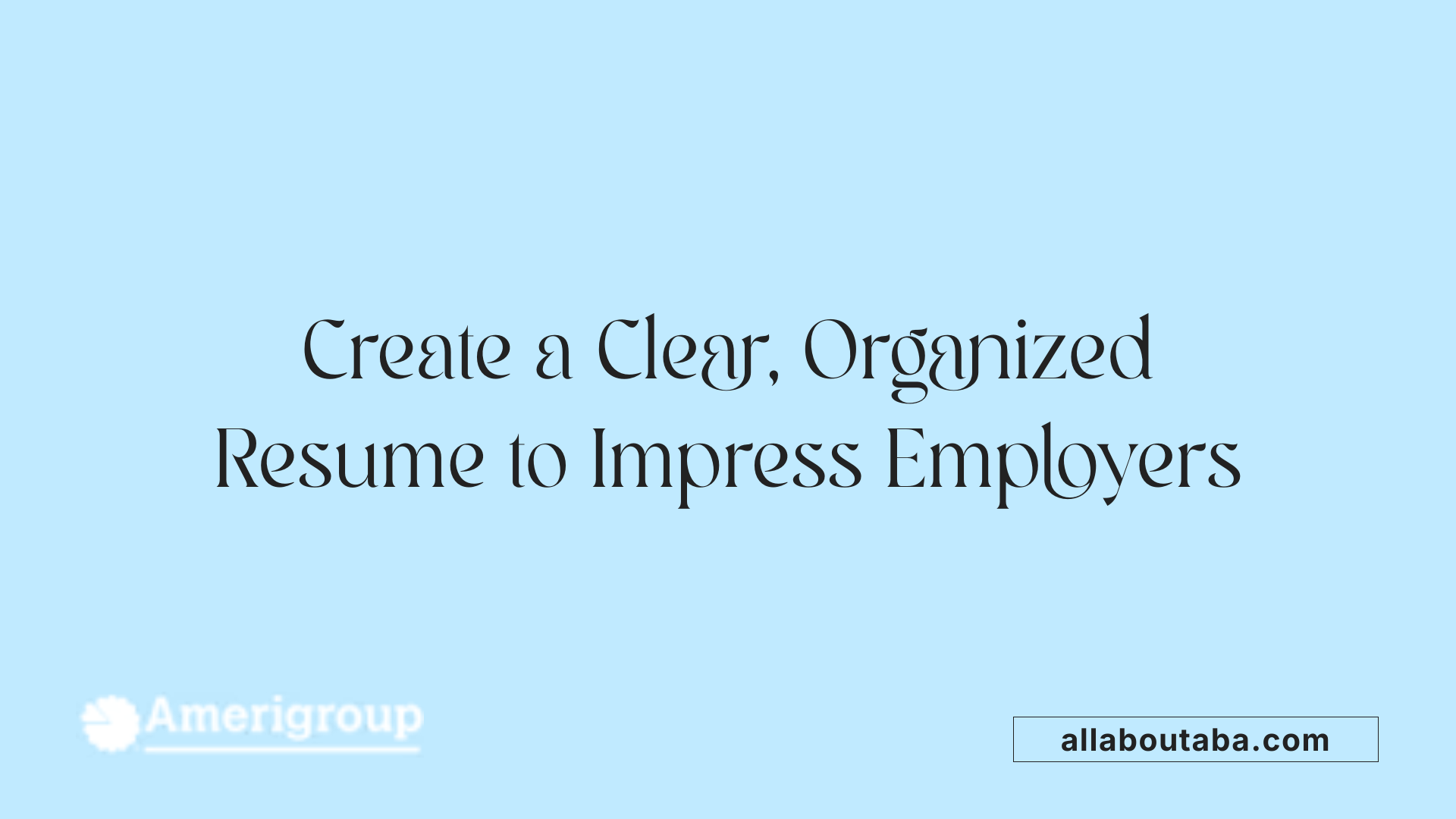 Create a Clear, Organized Resume to Impress Employers