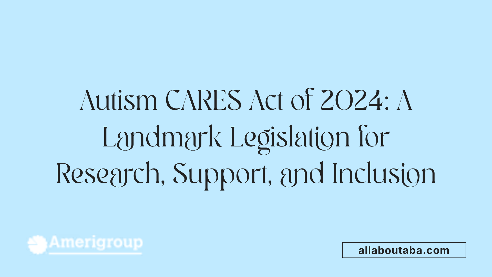 Autism CARES Act of 2024: A Landmark Legislation for Research, Support, and Inclusion