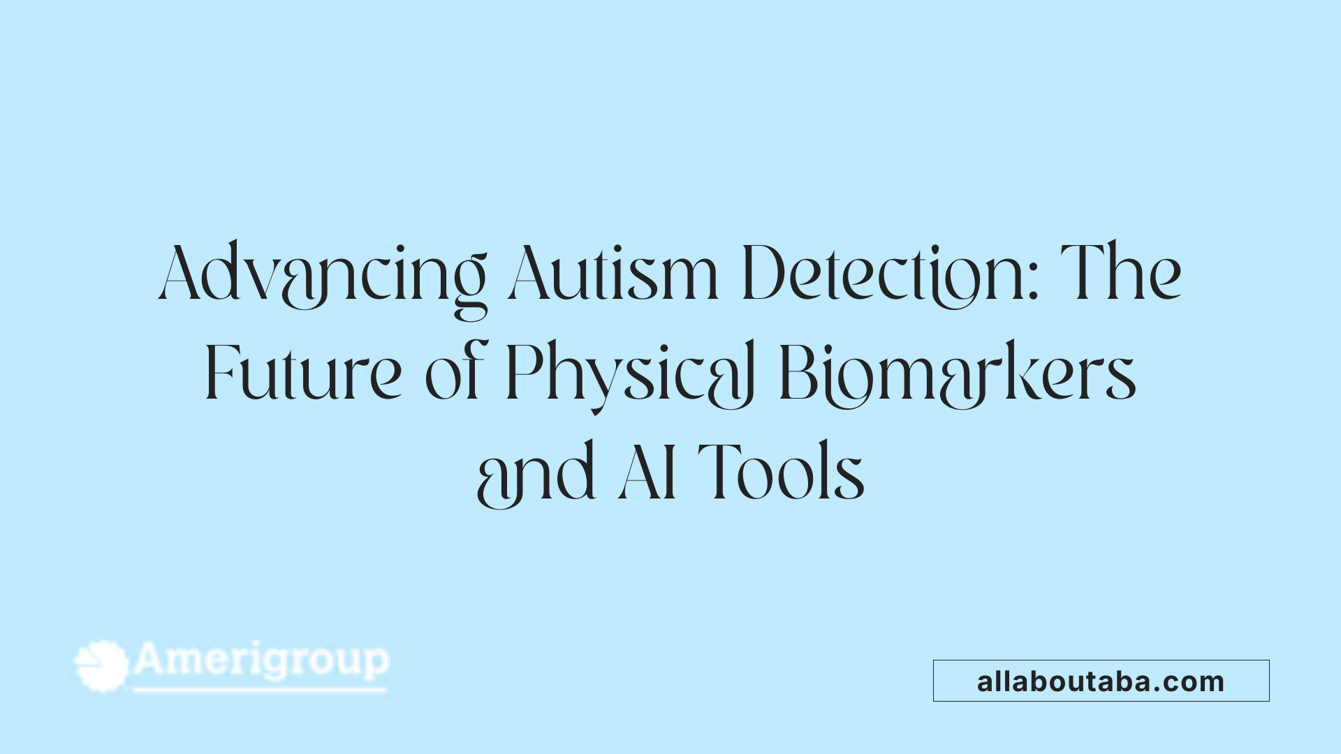 Advancing Autism Detection: The Future of Physical Biomarkers and AI Tools