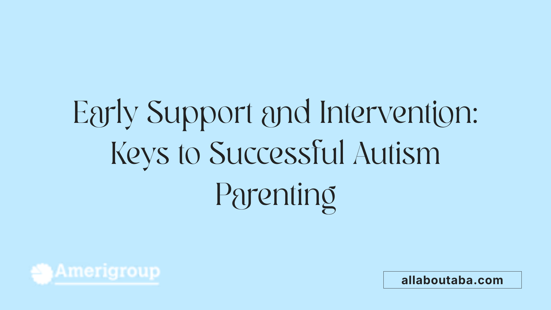 Early Support and Intervention: Keys to Successful Autism Parenting