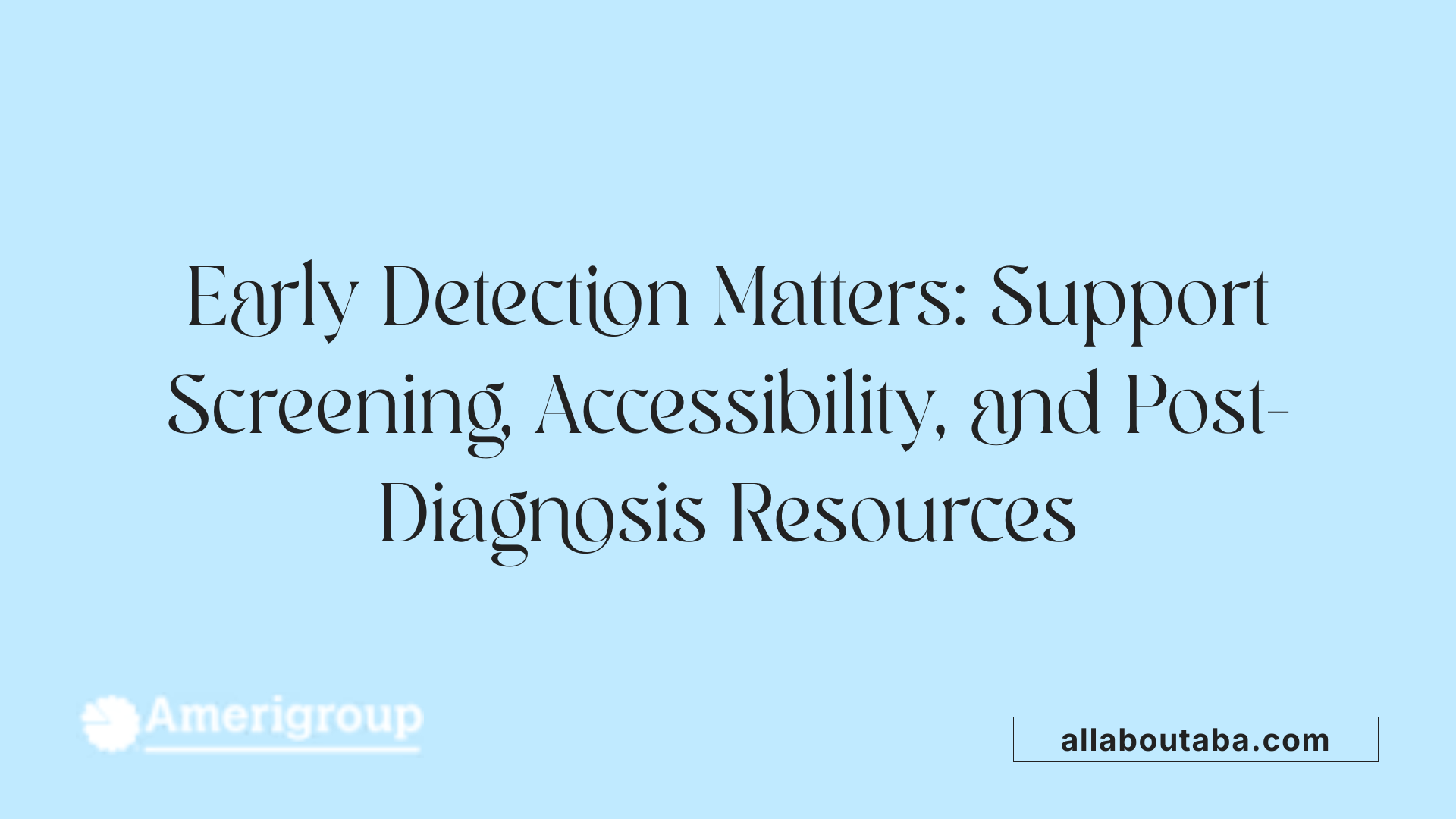Early Detection Matters: Support Screening, Accessibility, and Post-Diagnosis Resources