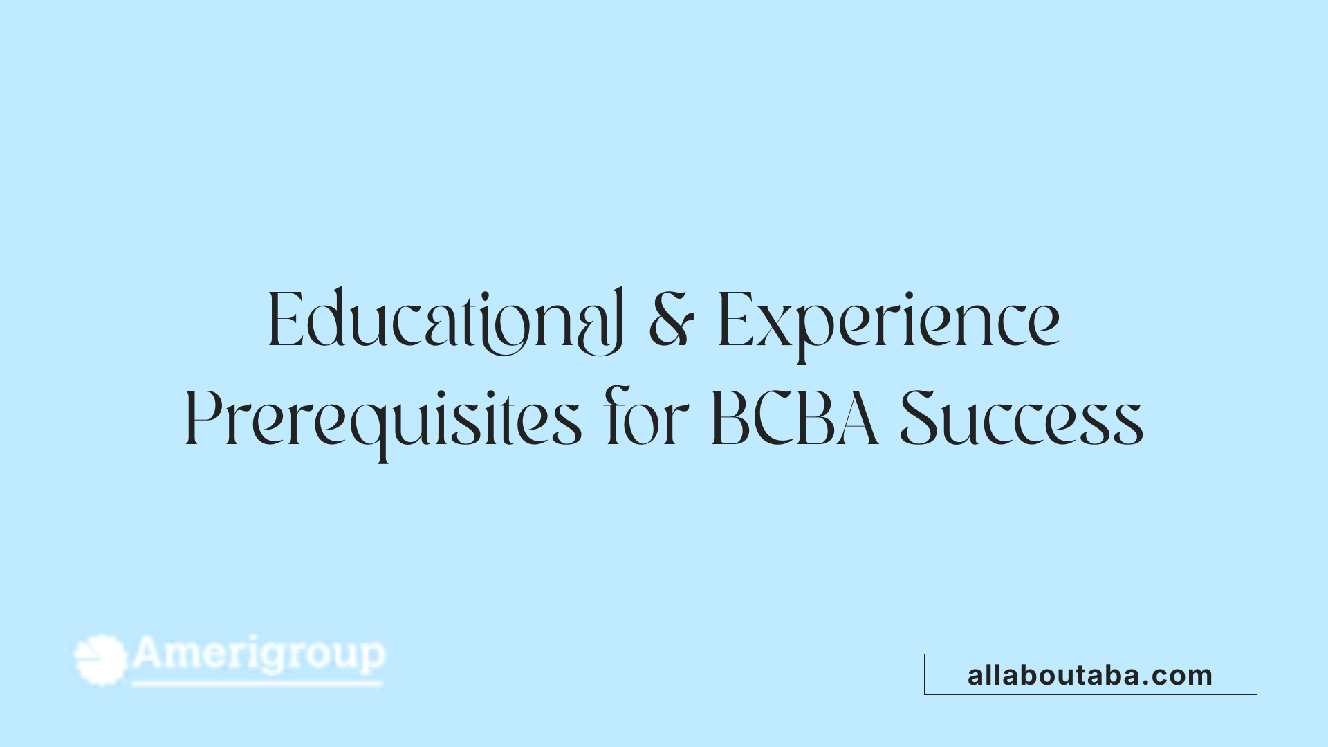Educational &amp; Experience Prerequisites for BCBA Success