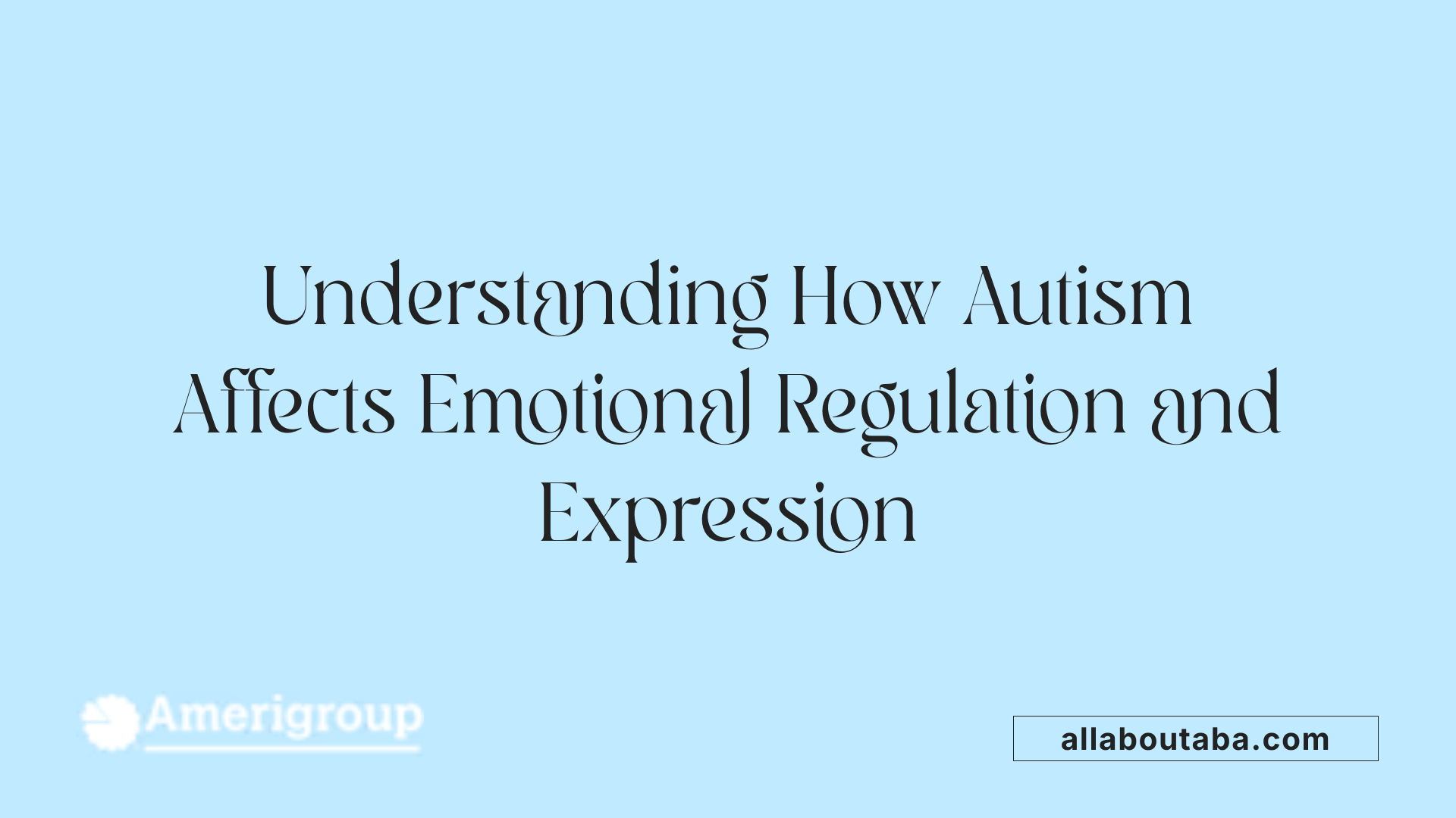 Understanding How Autism Affects Emotional Regulation and Expression