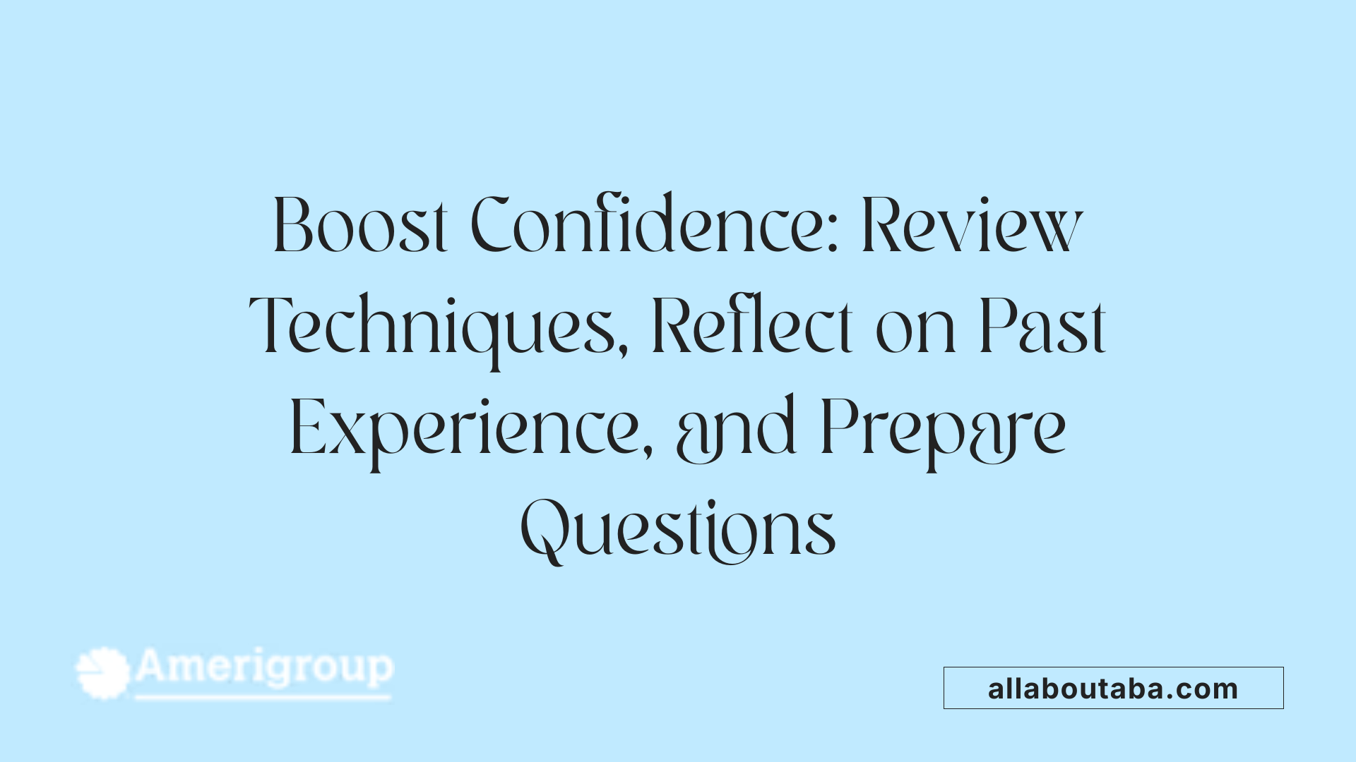 Boost Confidence: Review Techniques, Reflect on Past Experience, and Prepare Questions