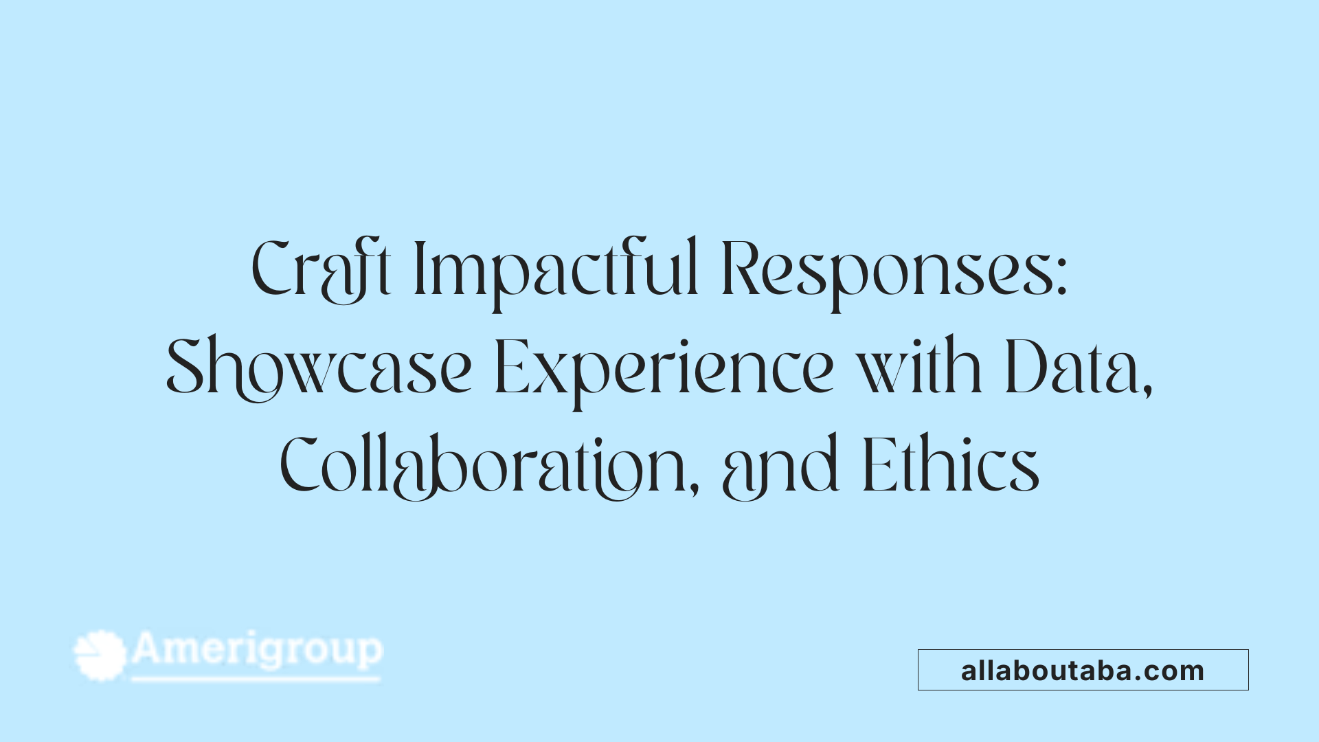 Craft Impactful Responses: Showcase Experience with Data, Collaboration, and Ethics