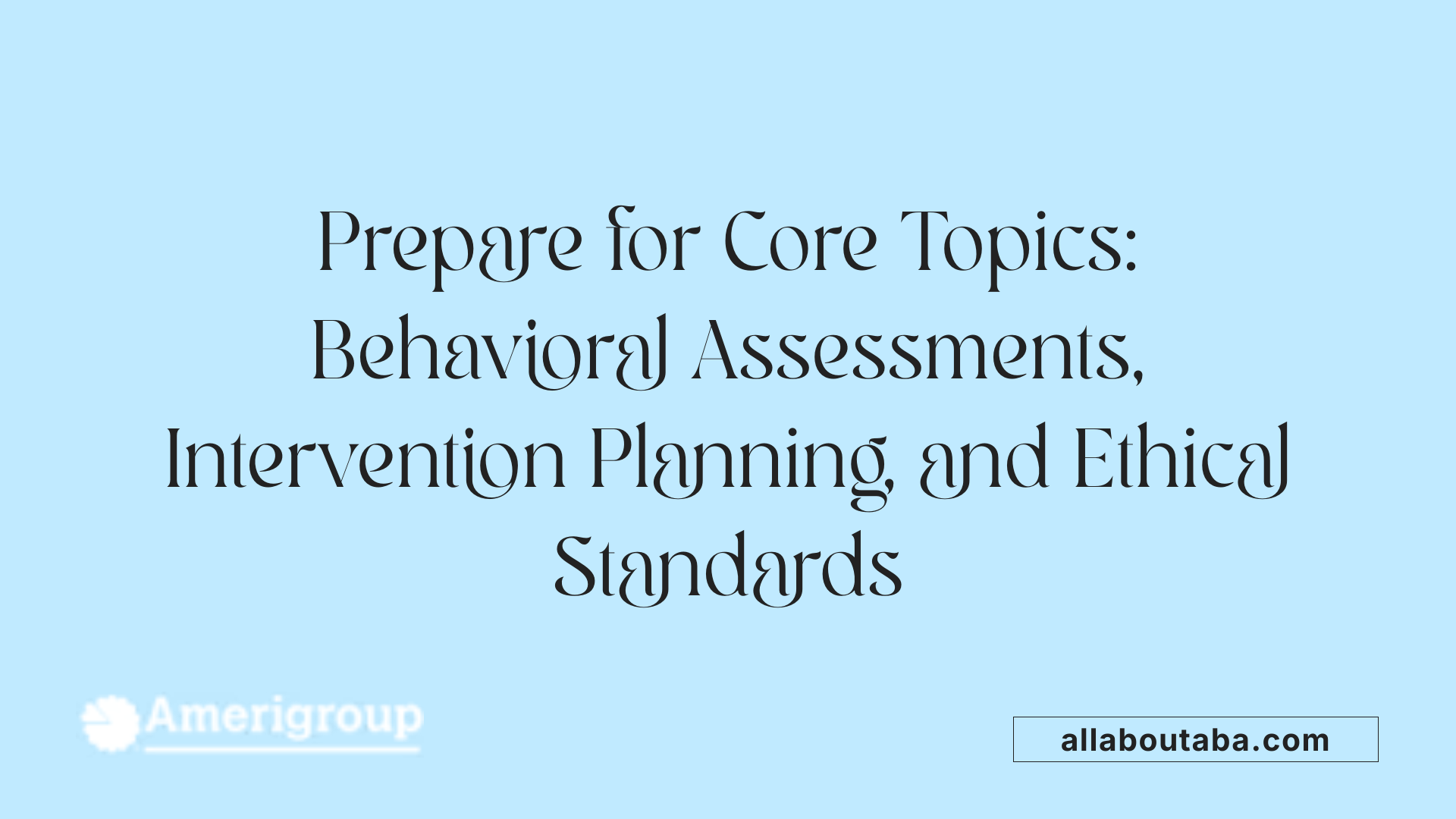 Prepare for Core Topics: Behavioral Assessments, Intervention Planning, and Ethical Standards