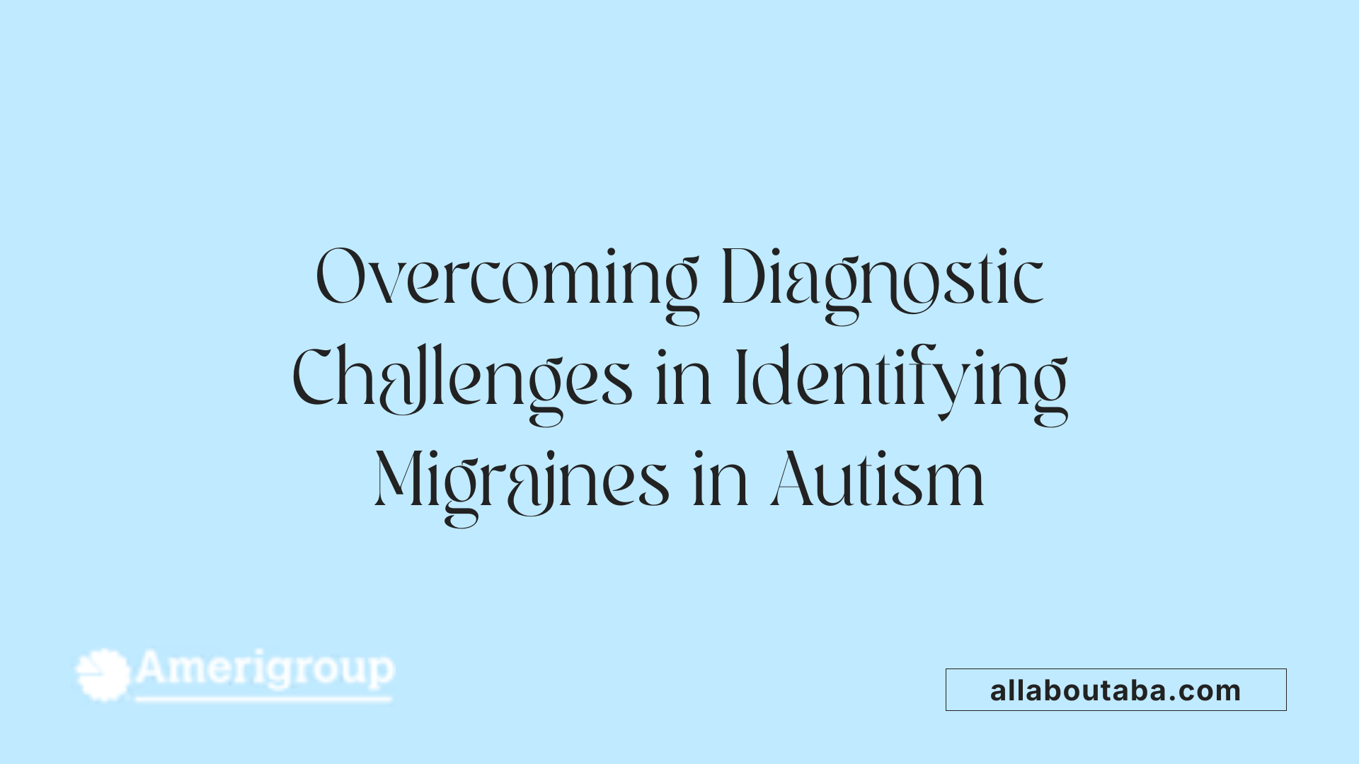 Overcoming Diagnostic Challenges in Identifying Migraines in Autism