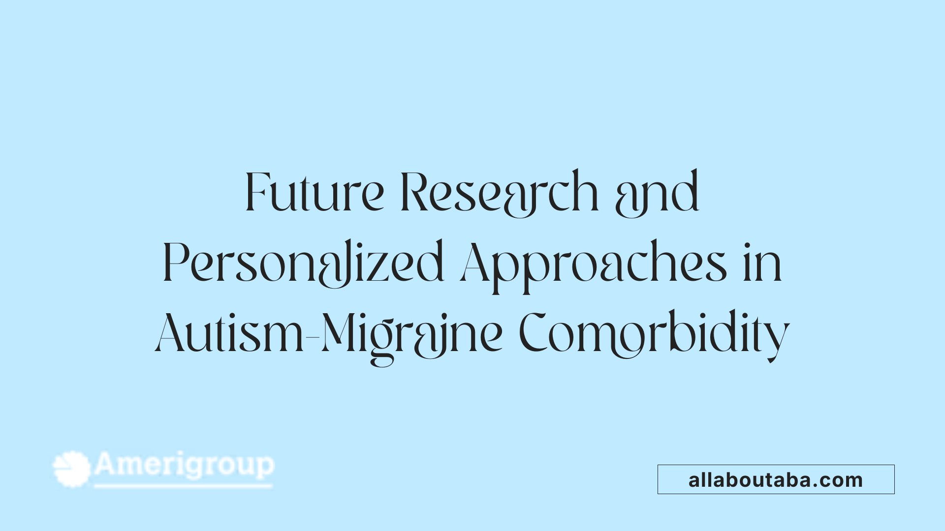 Future Research and Personalized Approaches in Autism-Migraine Comorbidity