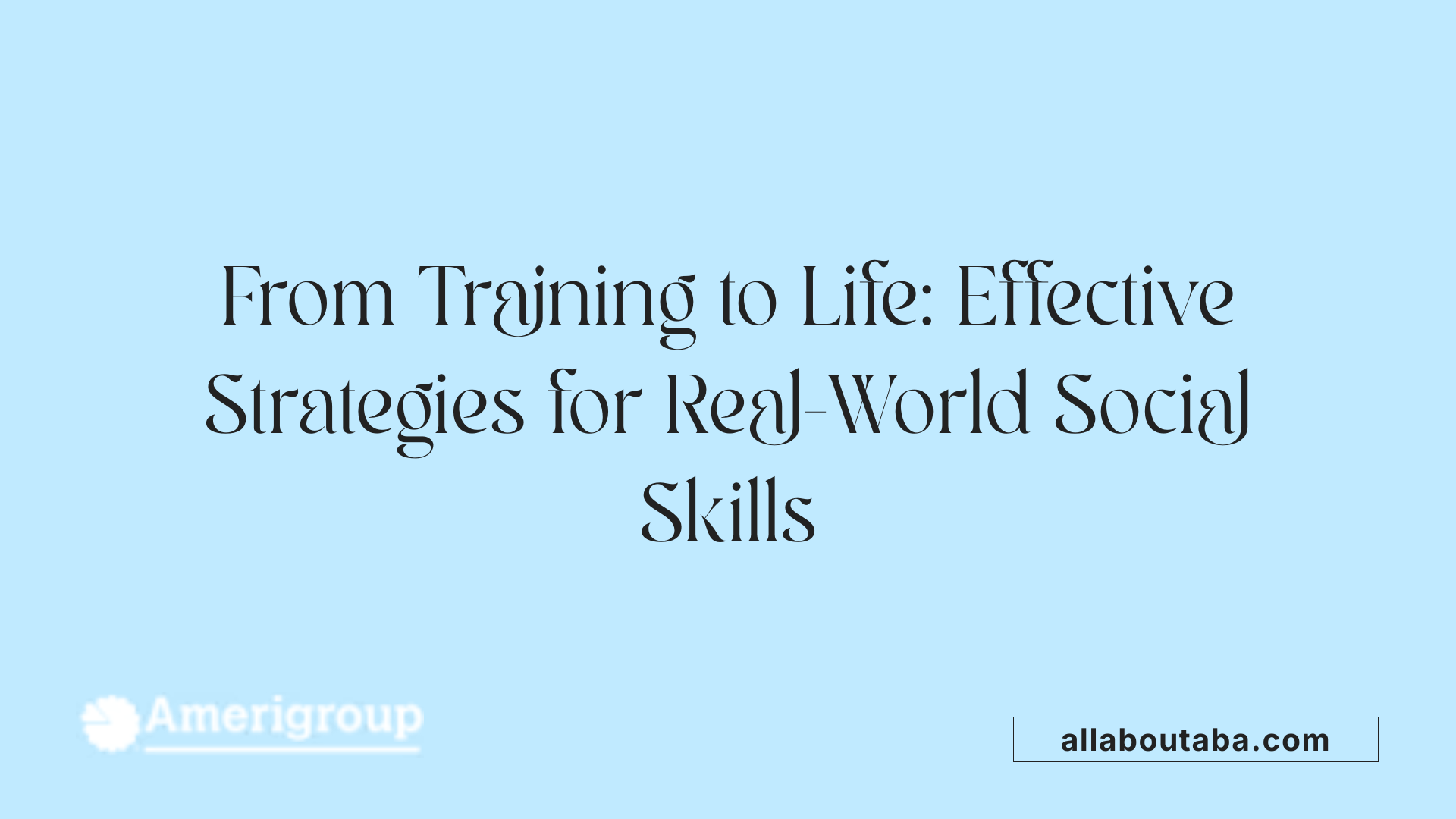 From Training to Life: Effective Strategies for Real-World Social Skills