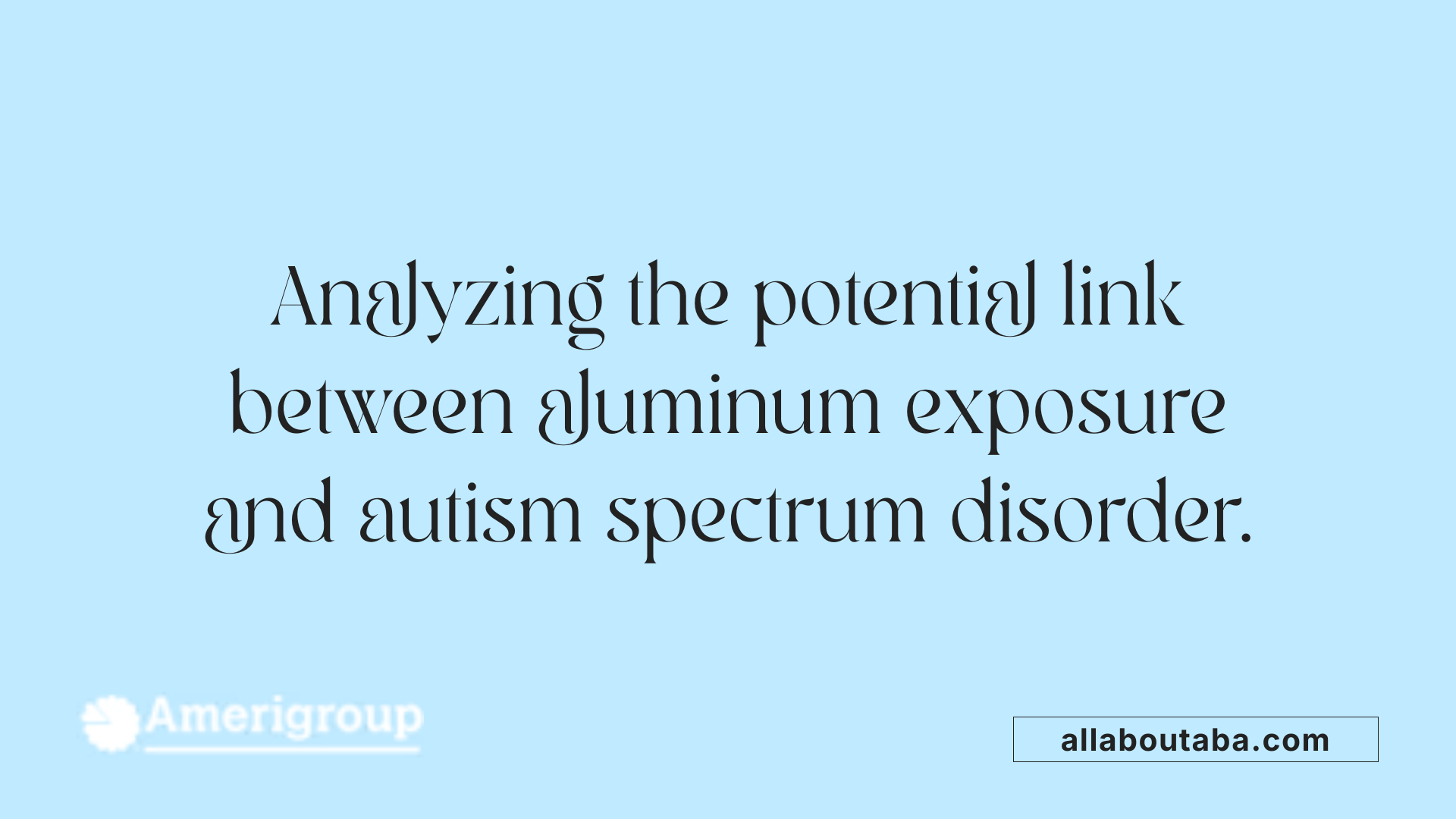 Analyzing the potential link between aluminum exposure and autism spectrum disorder.