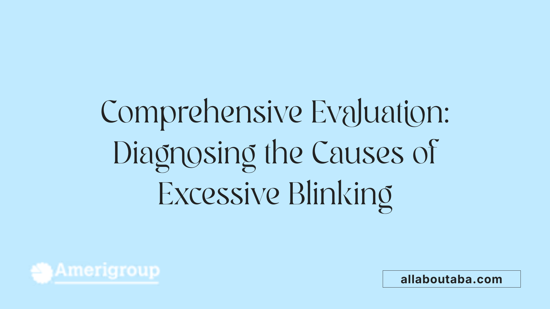 Comprehensive Evaluation: Diagnosing the Causes of Excessive Blinking