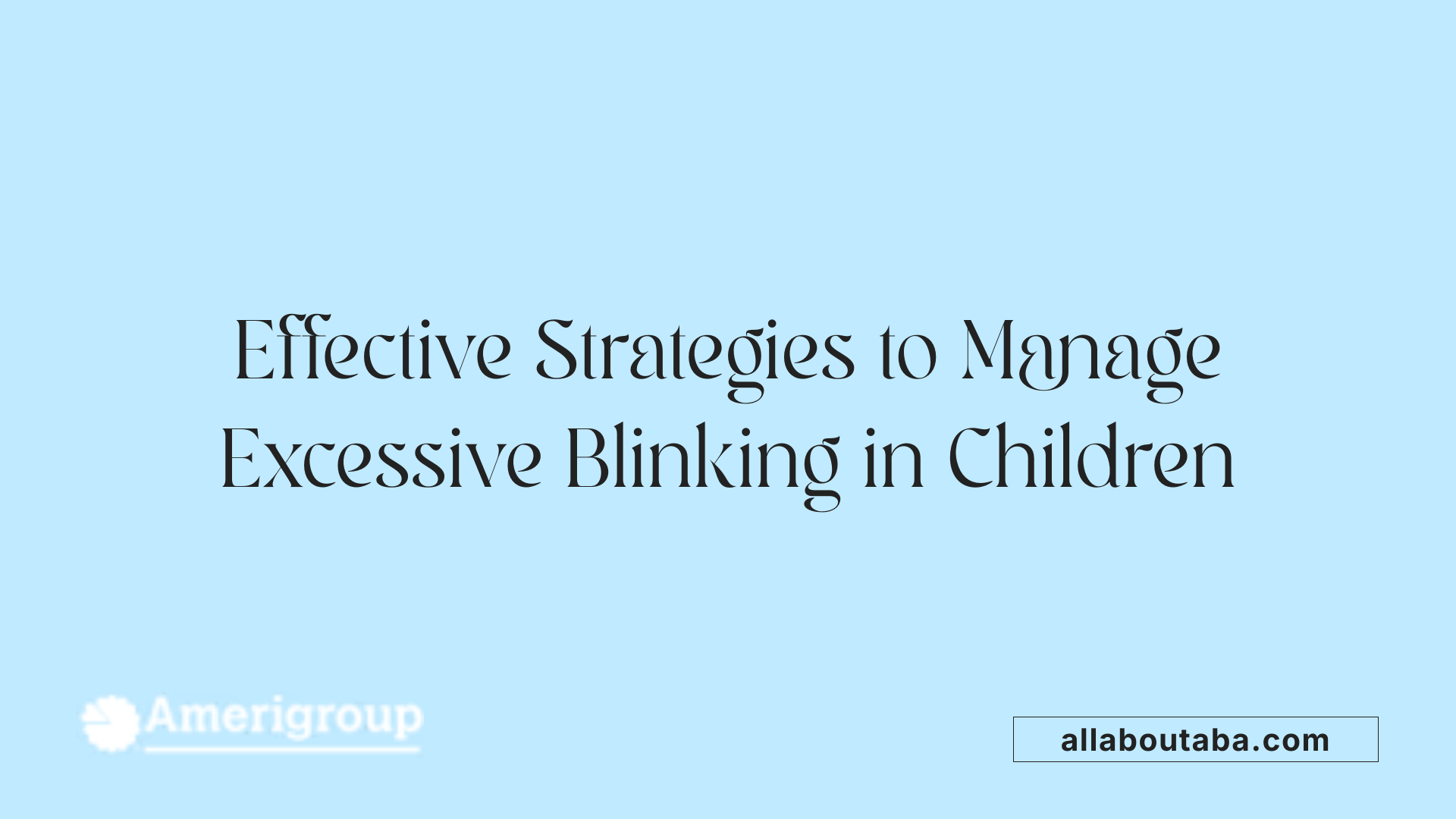 Effective Strategies to Manage Excessive Blinking in Children