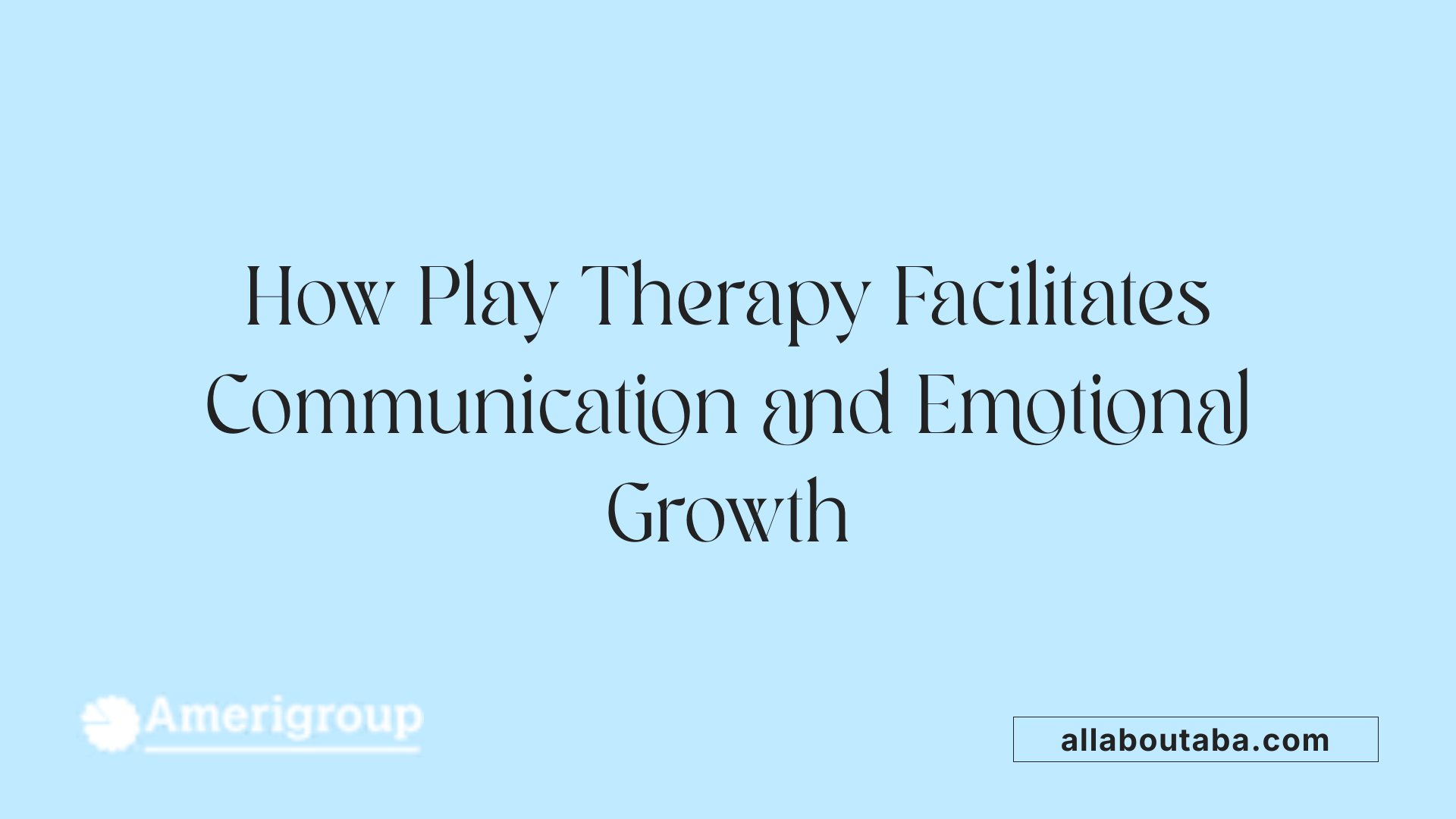How Play Therapy Facilitates Communication and Emotional Growth