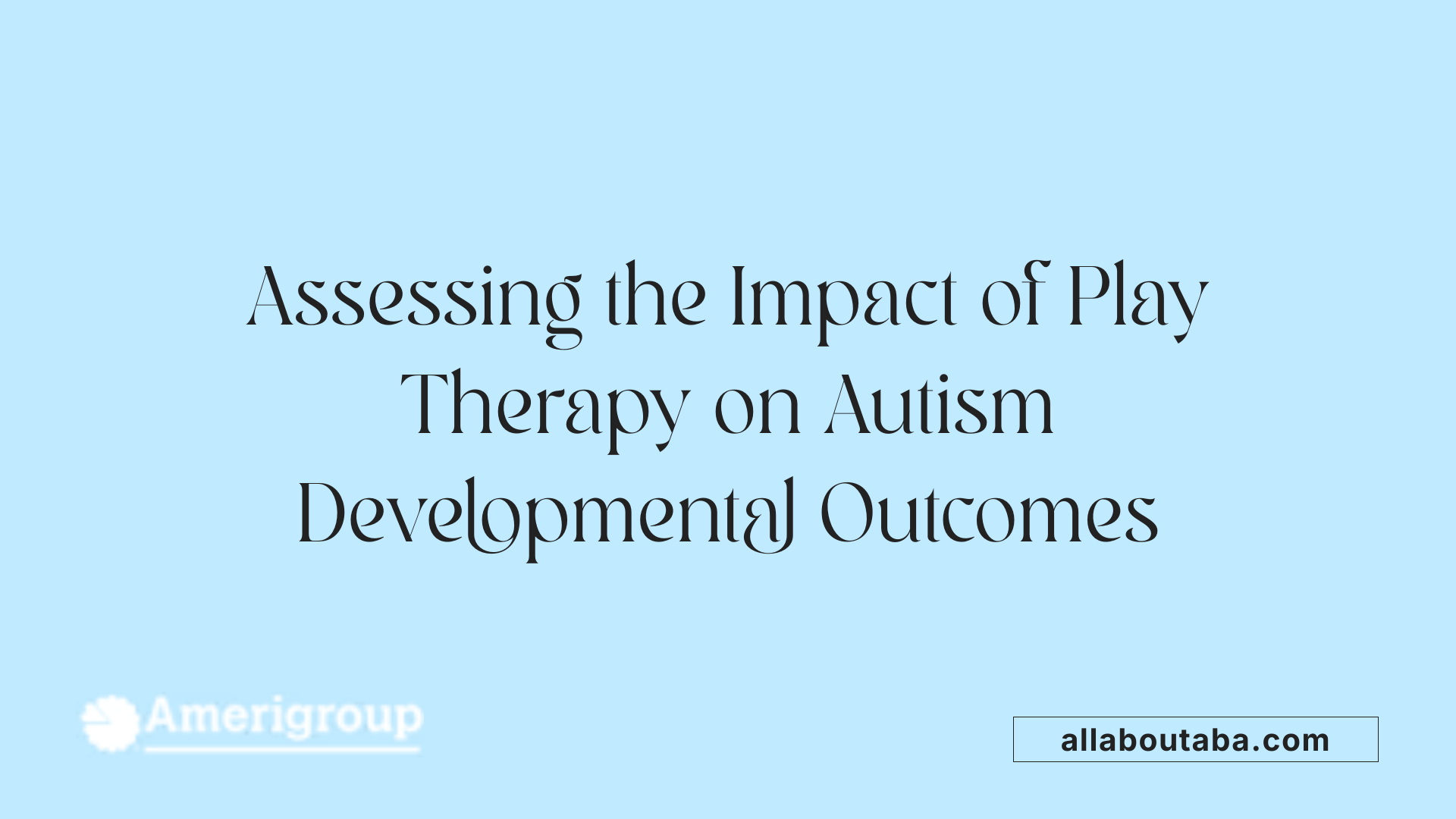 Assessing the Impact of Play Therapy on Autism Developmental Outcomes