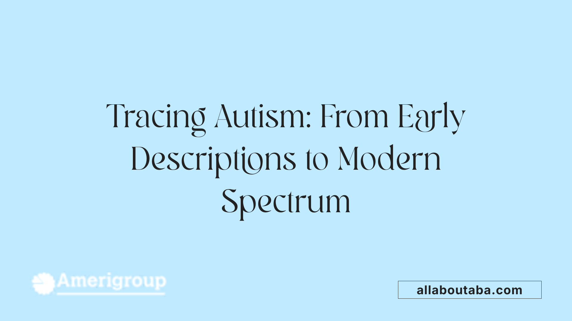 Tracing Autism: From Early Descriptions to Modern Spectrum