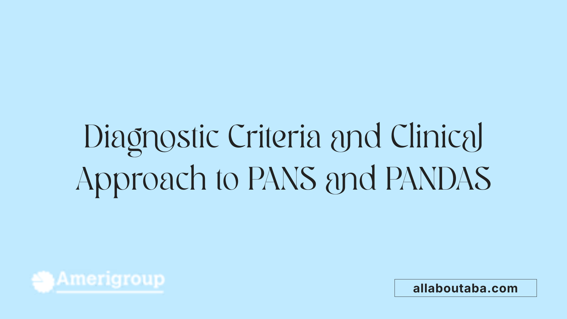 Diagnostic Criteria and Clinical Approach to PANS and PANDAS