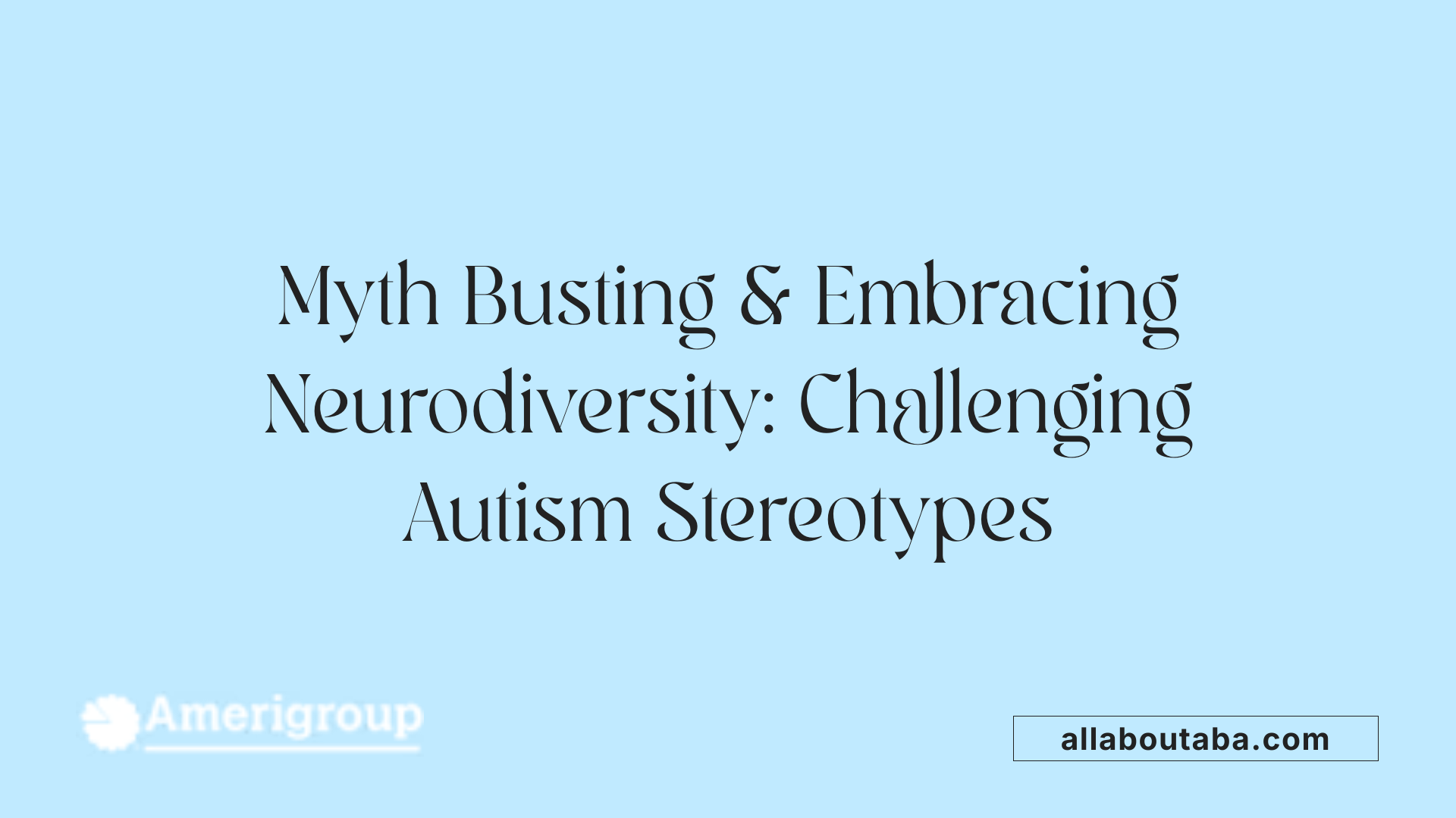 Myth Busting &amp; Embracing Neurodiversity: Challenging Autism Stereotypes