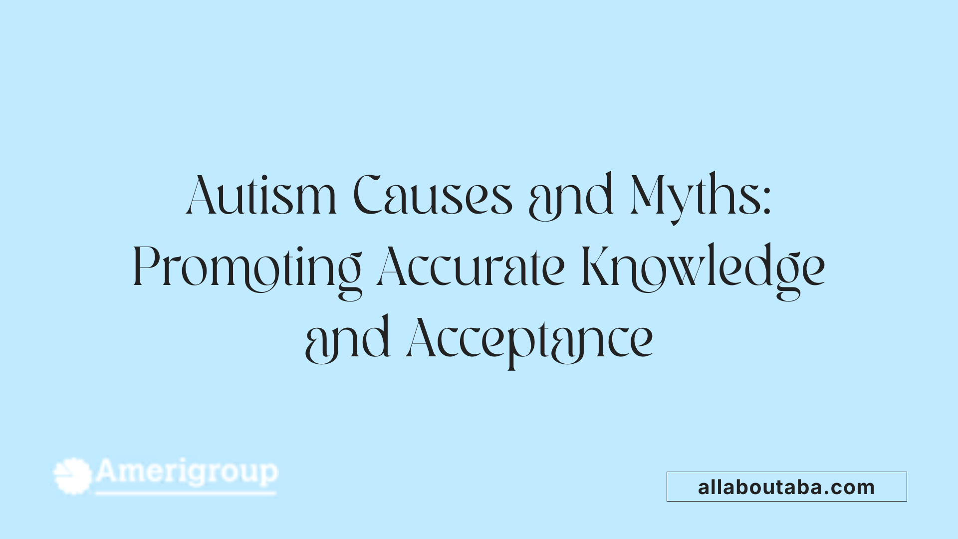 Autism Causes and Myths: Promoting Accurate Knowledge and Acceptance