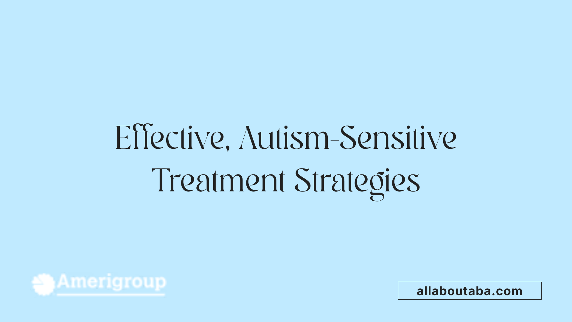 Effective, Autism-Sensitive Treatment Strategies
