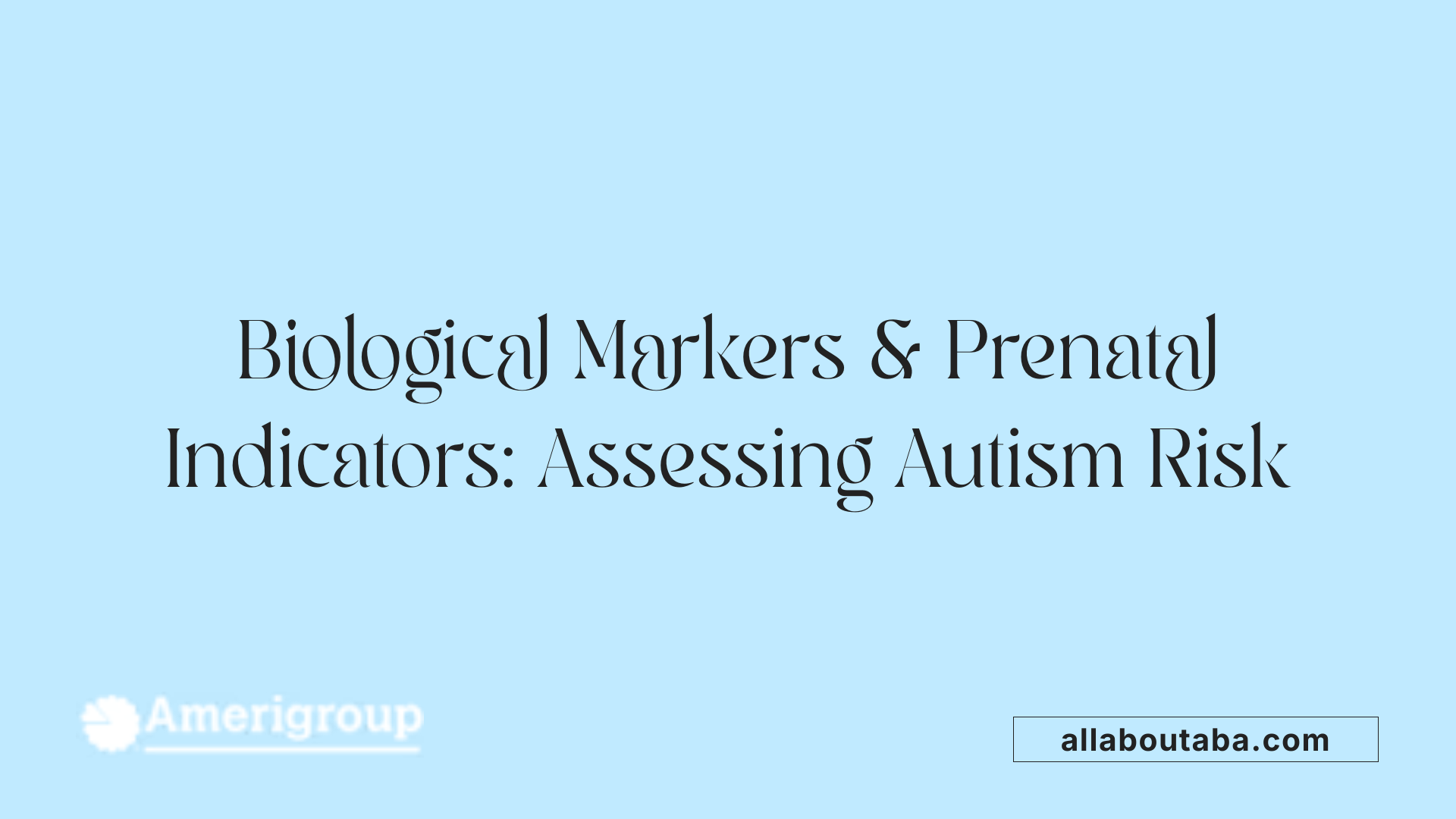 Biological Markers &amp; Prenatal Indicators: Assessing Autism Risk