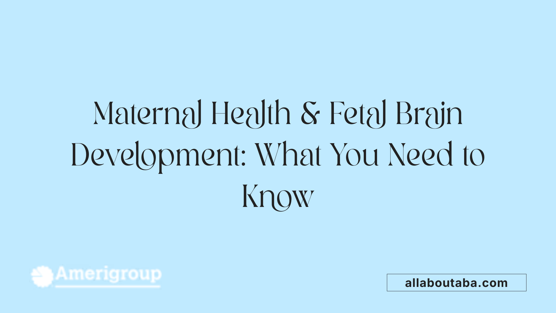 Maternal Health &amp; Fetal Brain Development: What You Need to Know