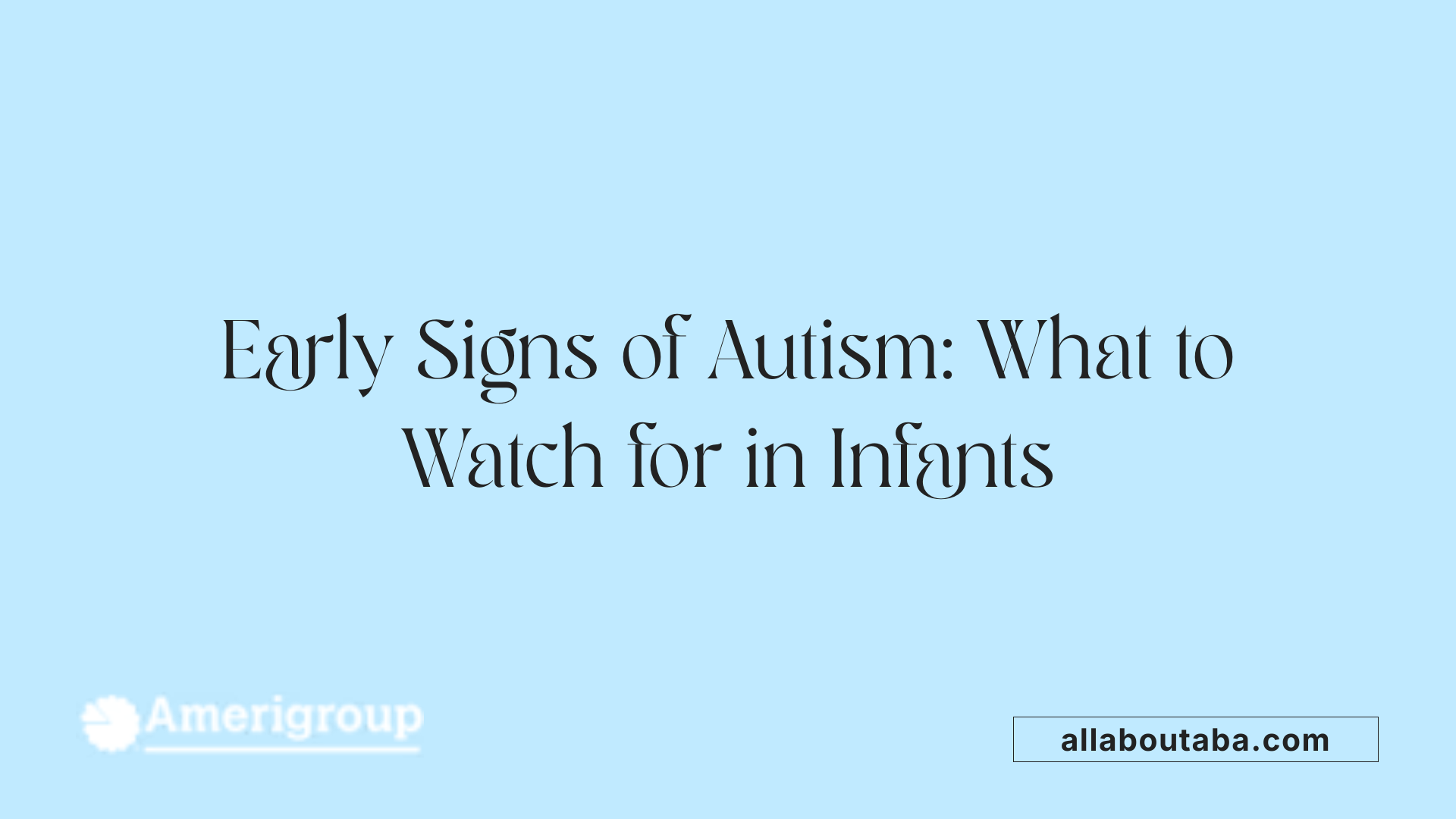 Early Signs of Autism: What to Watch for in Infants