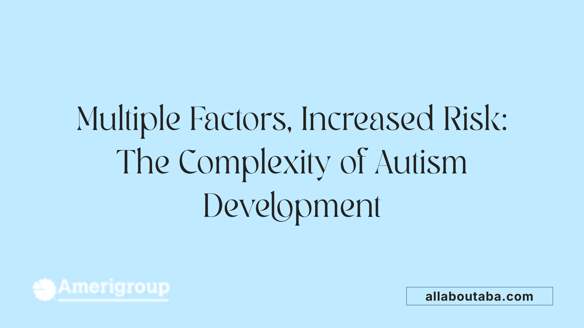 Multiple Factors, Increased Risk: The Complexity of Autism Development