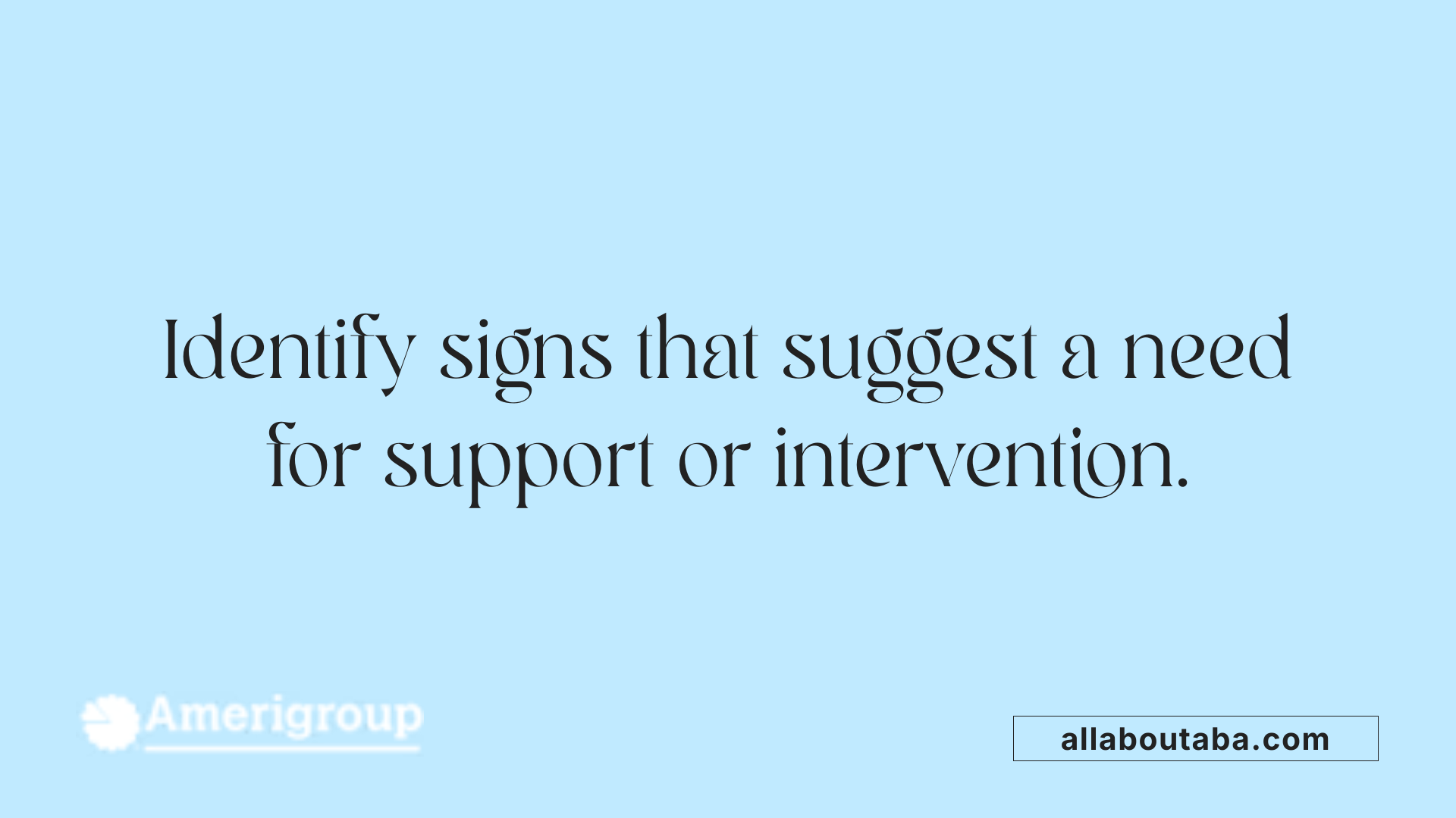 Identify signs that suggest a need for support or intervention.