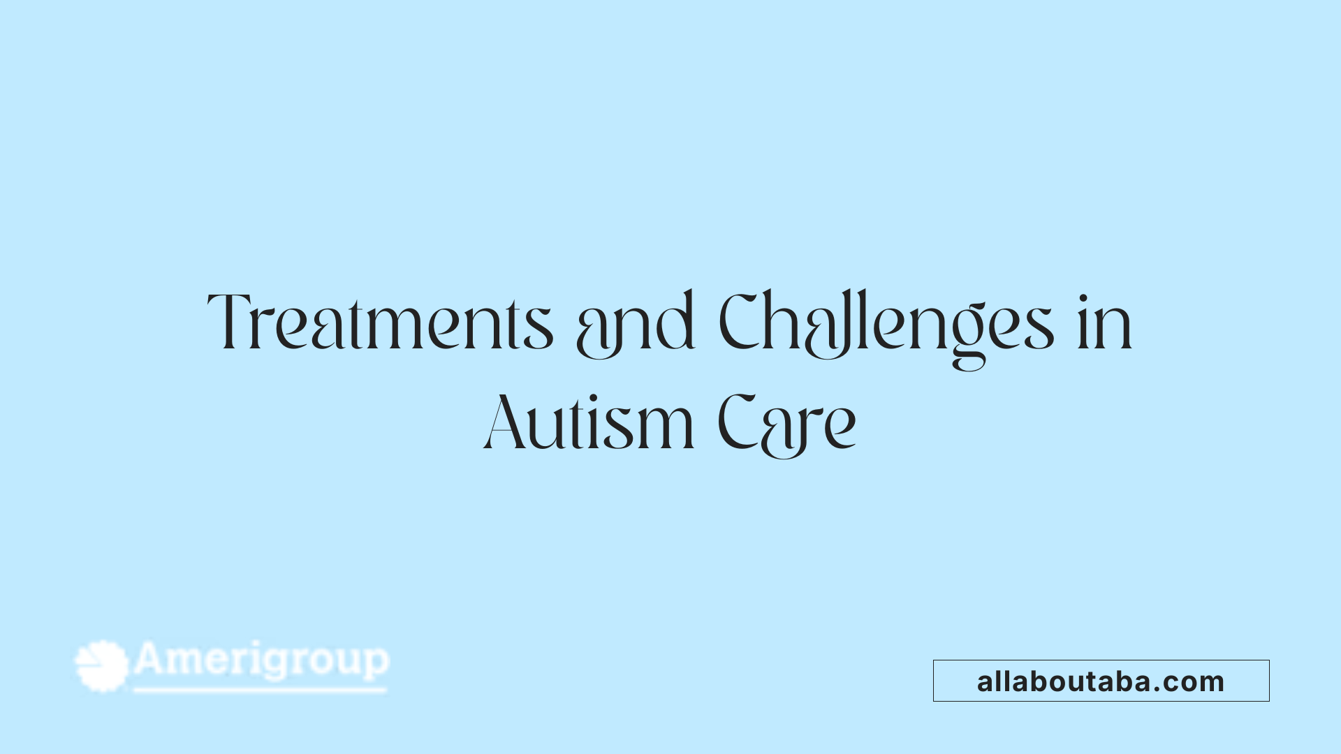 Treatments and Challenges in Autism Care