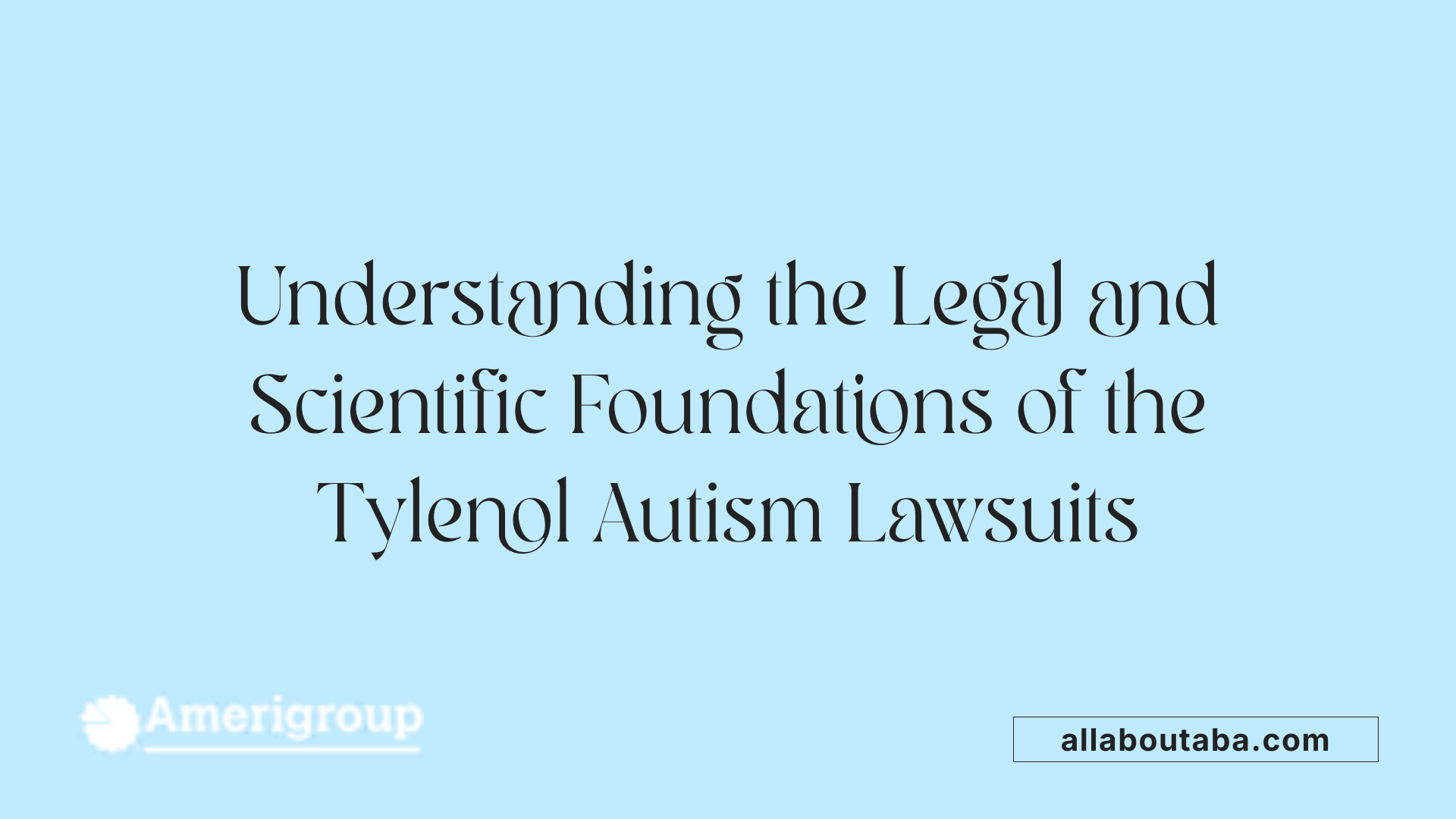 Understanding the Legal and Scientific Foundations of the Tylenol Autism Lawsuits