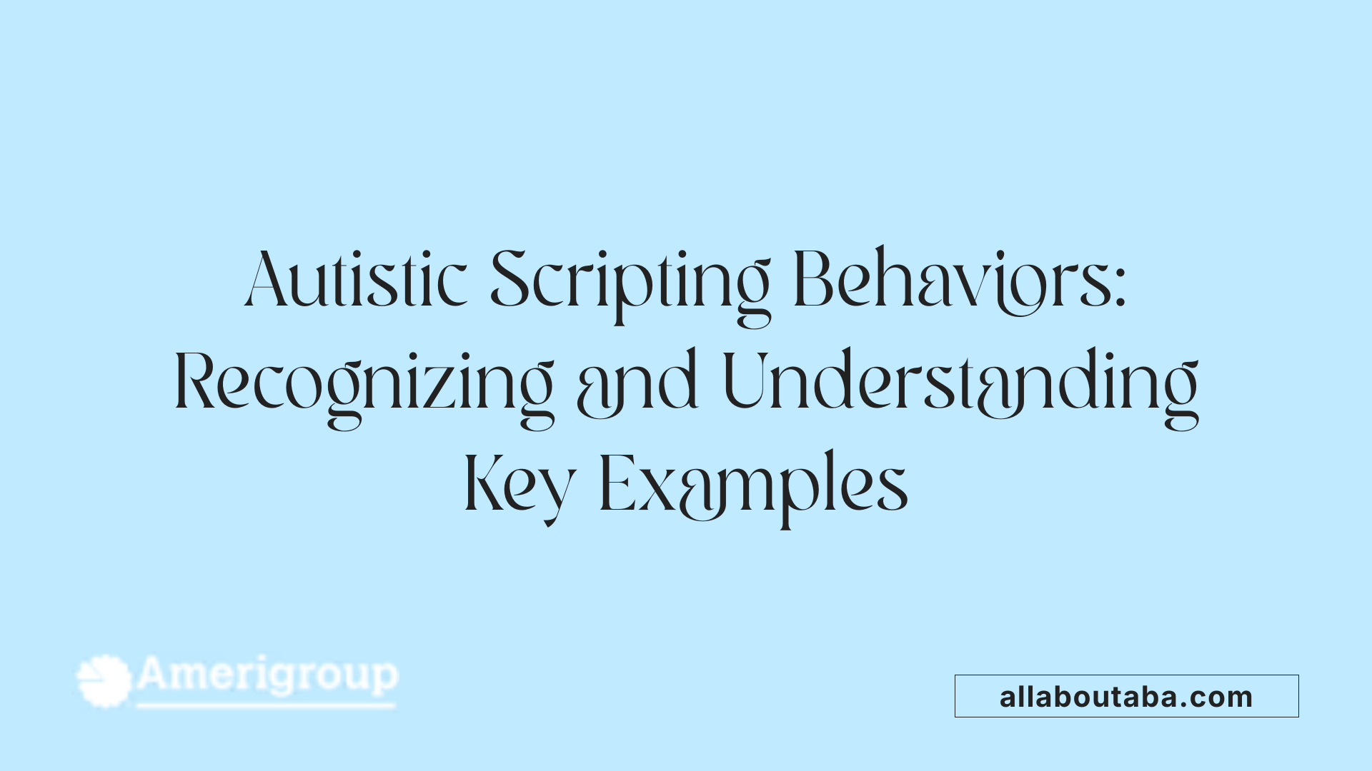 Autistic Scripting Behaviors: Recognizing and Understanding Key Examples