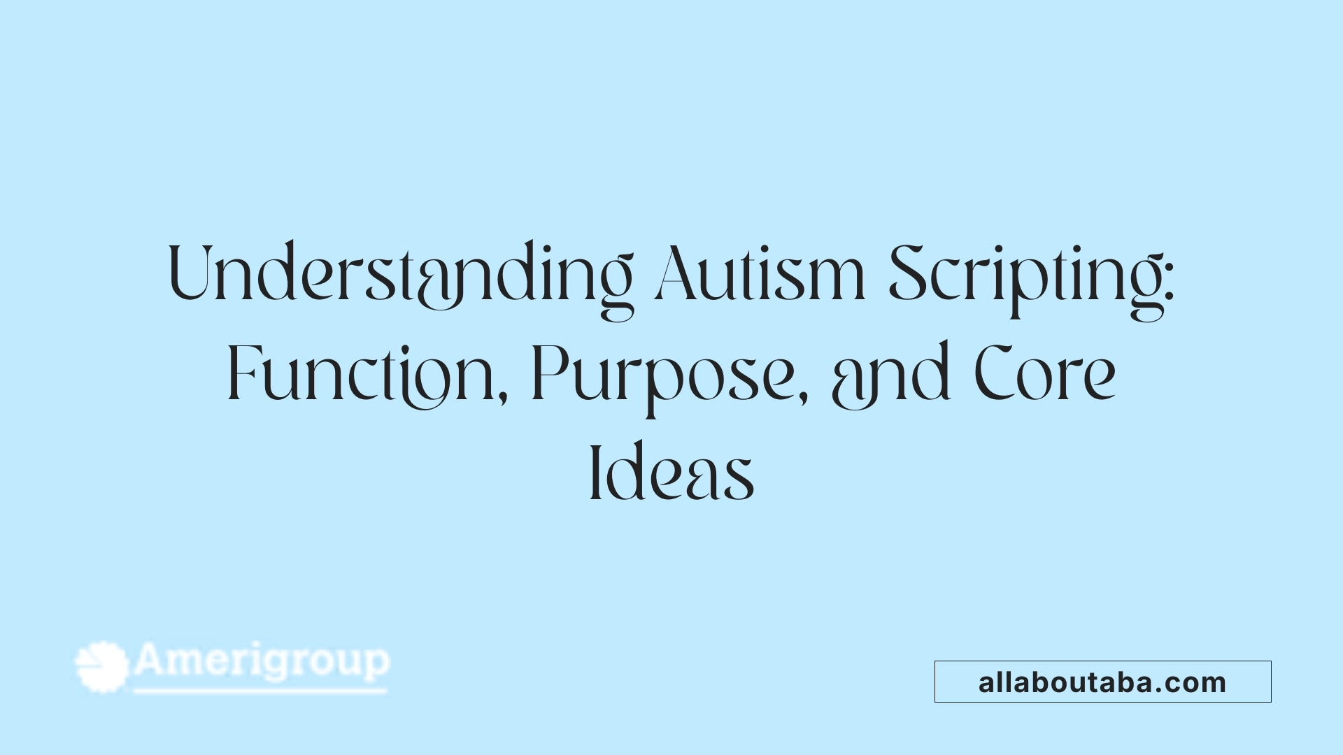 Understanding Autism Scripting: Function, Purpose, and Core Ideas