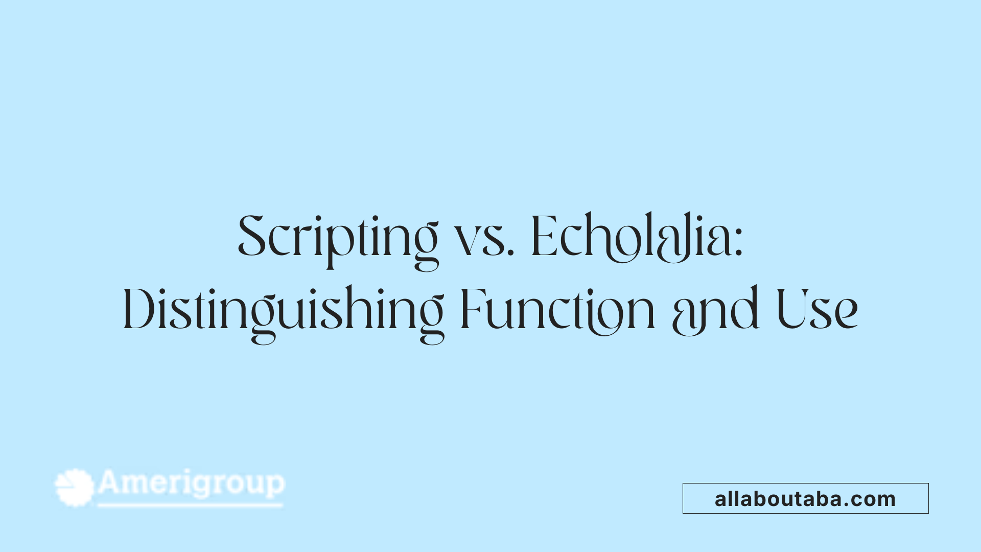 Scripting vs. Echolalia: Distinguishing Function and Use