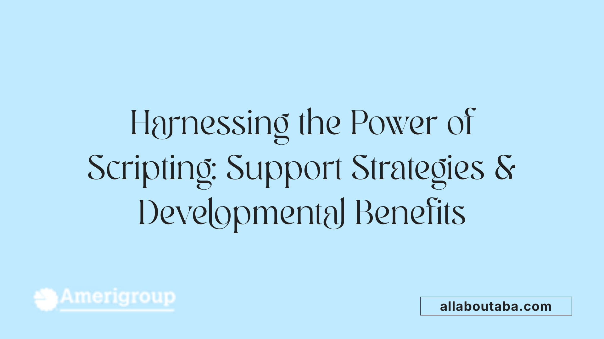 Harnessing the Power of Scripting: Support Strategies &amp; Developmental Benefits
