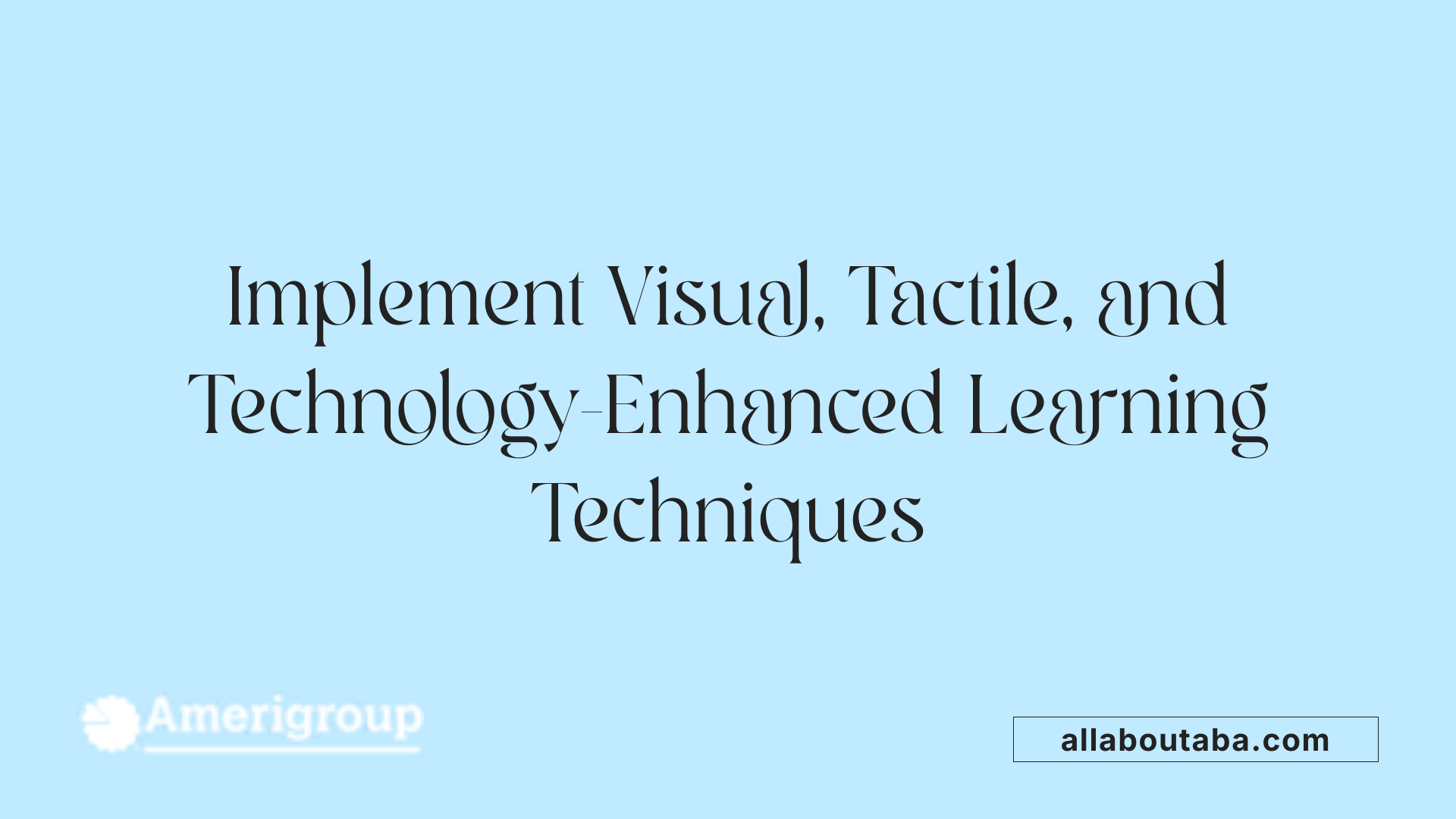 Implement Visual, Tactile, and Technology-Enhanced Learning Techniques