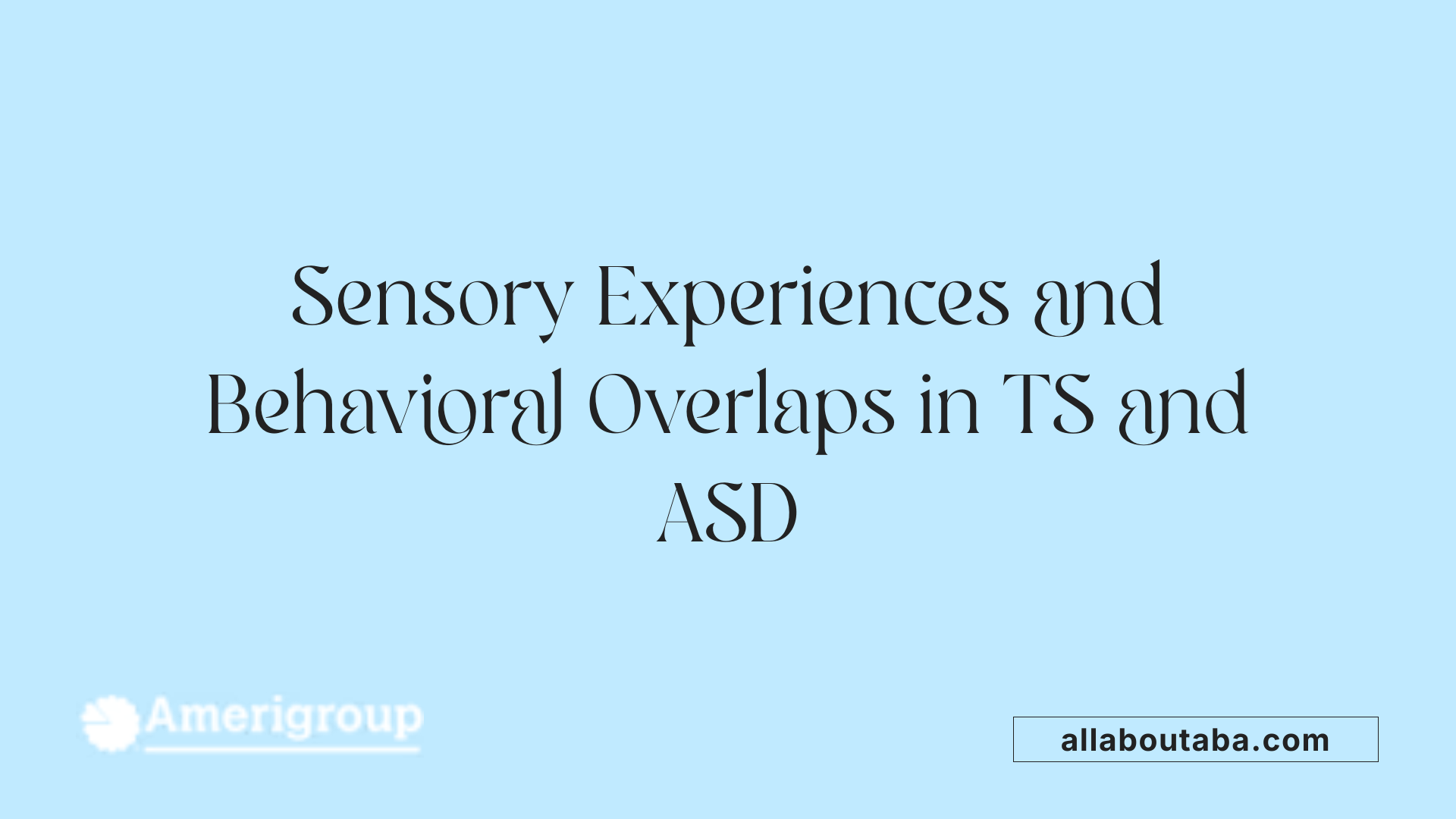 Sensory Experiences and Behavioral Overlaps in TS and ASD