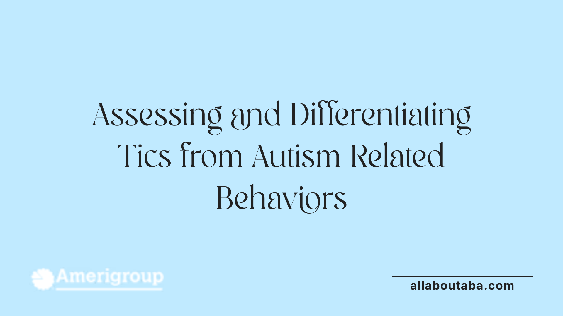 Assessing and Differentiating Tics from Autism-Related Behaviors